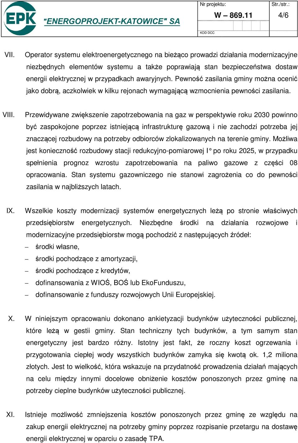 awaryjnych. Pewność zasilania gminy można ocenić jako dobrą, aczkolwiek w kilku rejonach wymagającą wzmocnienia pewności zasilania. VIII.