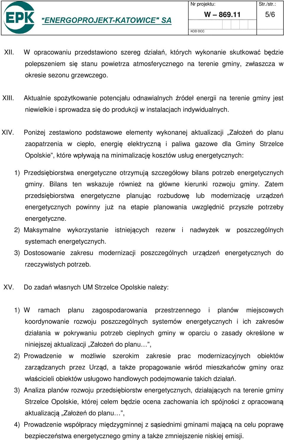 Aktualnie spożytkowanie potencjału odnawialnych źródeł energii na terenie gminy jest niewielkie i sprowadza się do produkcji w instalacjach indywidualnych. XIV.