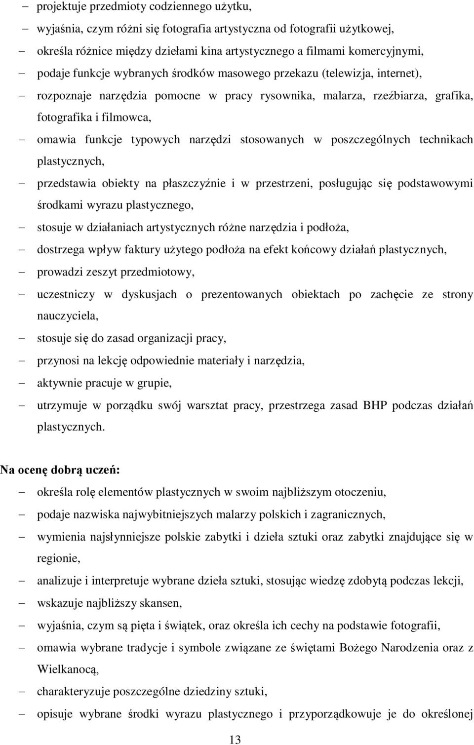 narzędzi stosowanych w poszczególnych technikach plastycznych, przedstawia obiekty na płaszczyźnie i w przestrzeni, posługując się podstawowymi środkami wyrazu plastycznego, stosuje w działaniach