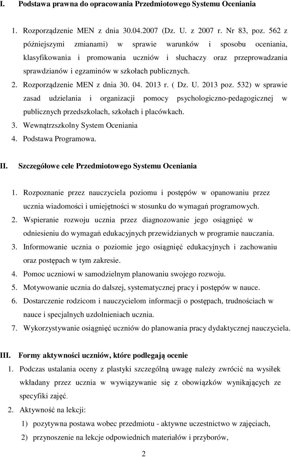 Rozporządzenie MEN z dnia 30. 04. 2013 r. ( Dz. U. 2013 poz. 532) w sprawie zasad udzielania i organizacji pomocy psychologiczno-pedagogicznej w publicznych przedszkolach, szkołach i placówkach. 3. Wewnątrzszkolny System Oceniania 4.