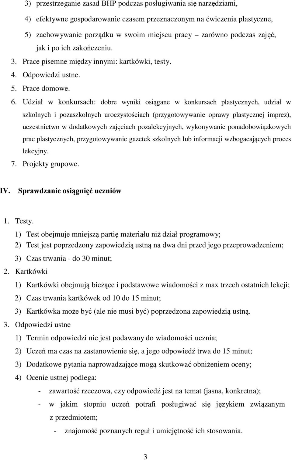 Udział w konkursach: dobre wyniki osiągane w konkursach plastycznych, udział w szkolnych i pozaszkolnych uroczystościach (przygotowywanie oprawy plastycznej imprez), uczestnictwo w dodatkowych