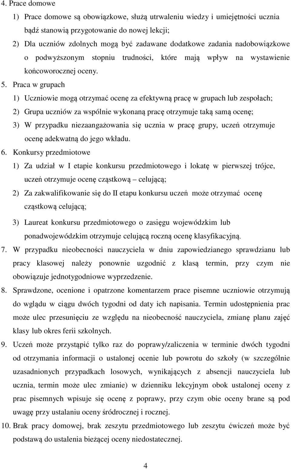 Praca w grupach 1) Uczniowie mogą otrzymać ocenę za efektywną pracę w grupach lub zespołach; 2) Grupa uczniów za wspólnie wykonaną pracę otrzymuje taką samą ocenę; 3) W przypadku niezaangażowania się
