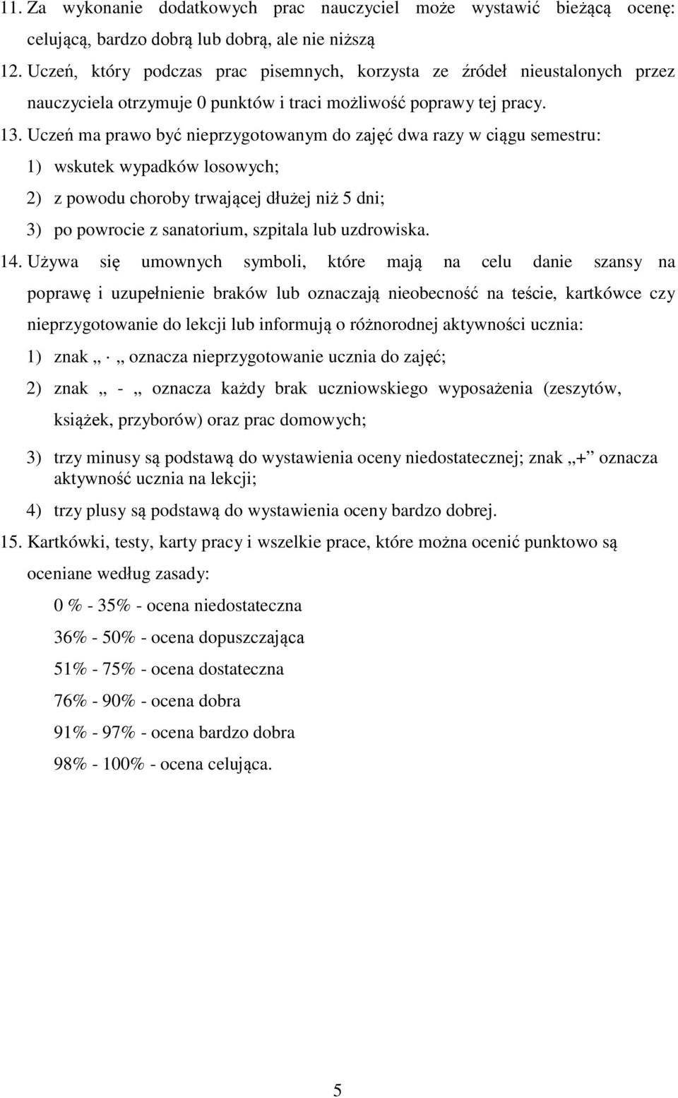 Uczeń ma prawo być nieprzygotowanym do zajęć dwa razy w ciągu semestru: 1) wskutek wypadków losowych; 2) z powodu choroby trwającej dłużej niż 5 dni; 3) po powrocie z sanatorium, szpitala lub