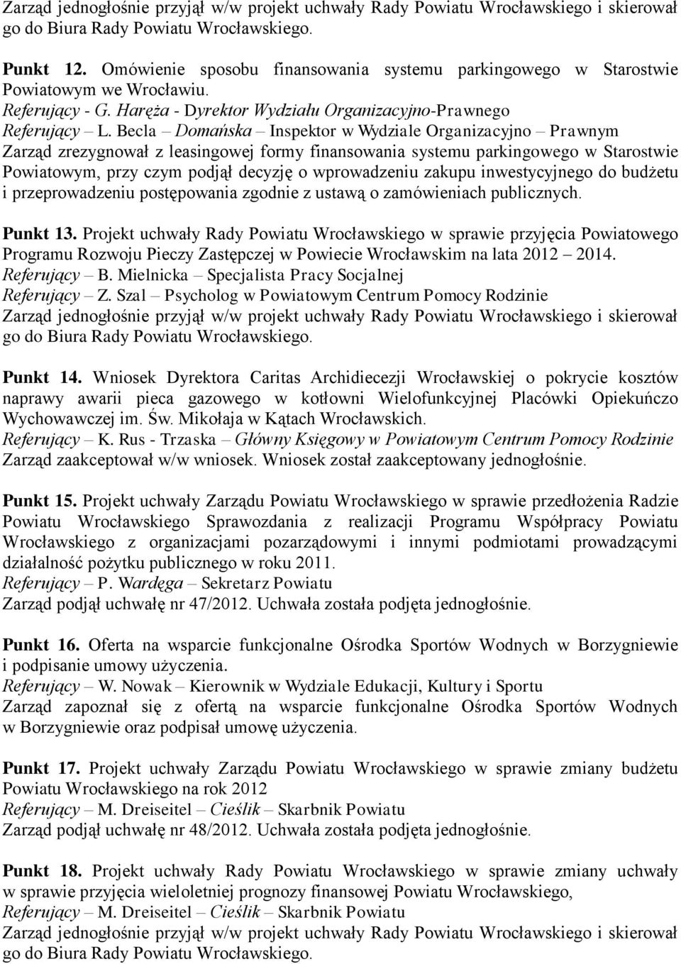 Becla Domańska Inspektor w Wydziale Organizacyjno Prawnym Zarząd zrezygnował z leasingowej formy finansowania systemu parkingowego w Starostwie Powiatowym, przy czym podjął decyzję o wprowadzeniu