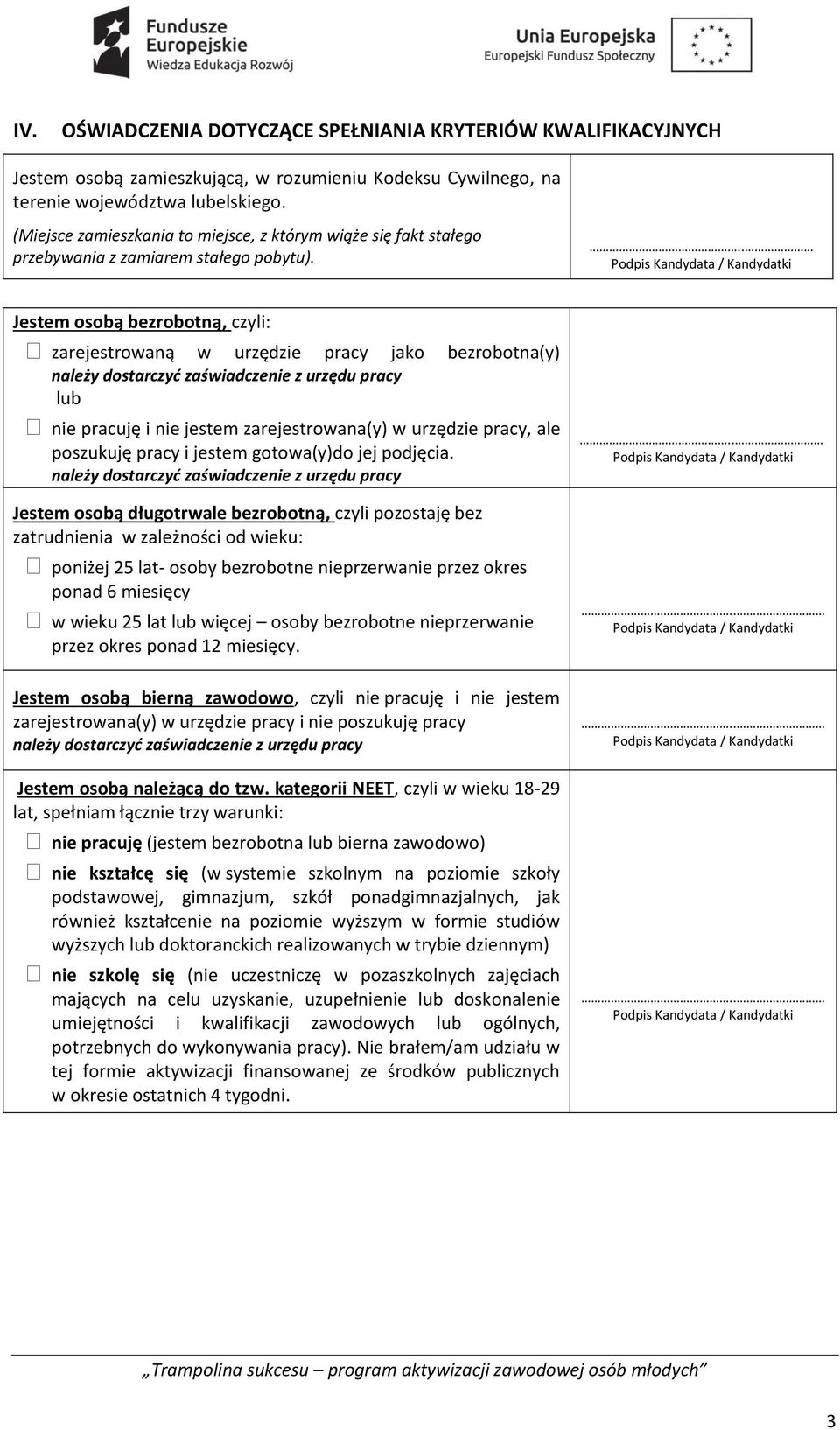 .. Jestem osobą bezrobotną, czyli: zarejestrowaną w urzędzie pracy jako bezrobotna(y) należy dostarczyć zaświadczenie z urzędu pracy lub nie pracuję i nie jestem zarejestrowana(y) w urzędzie pracy,