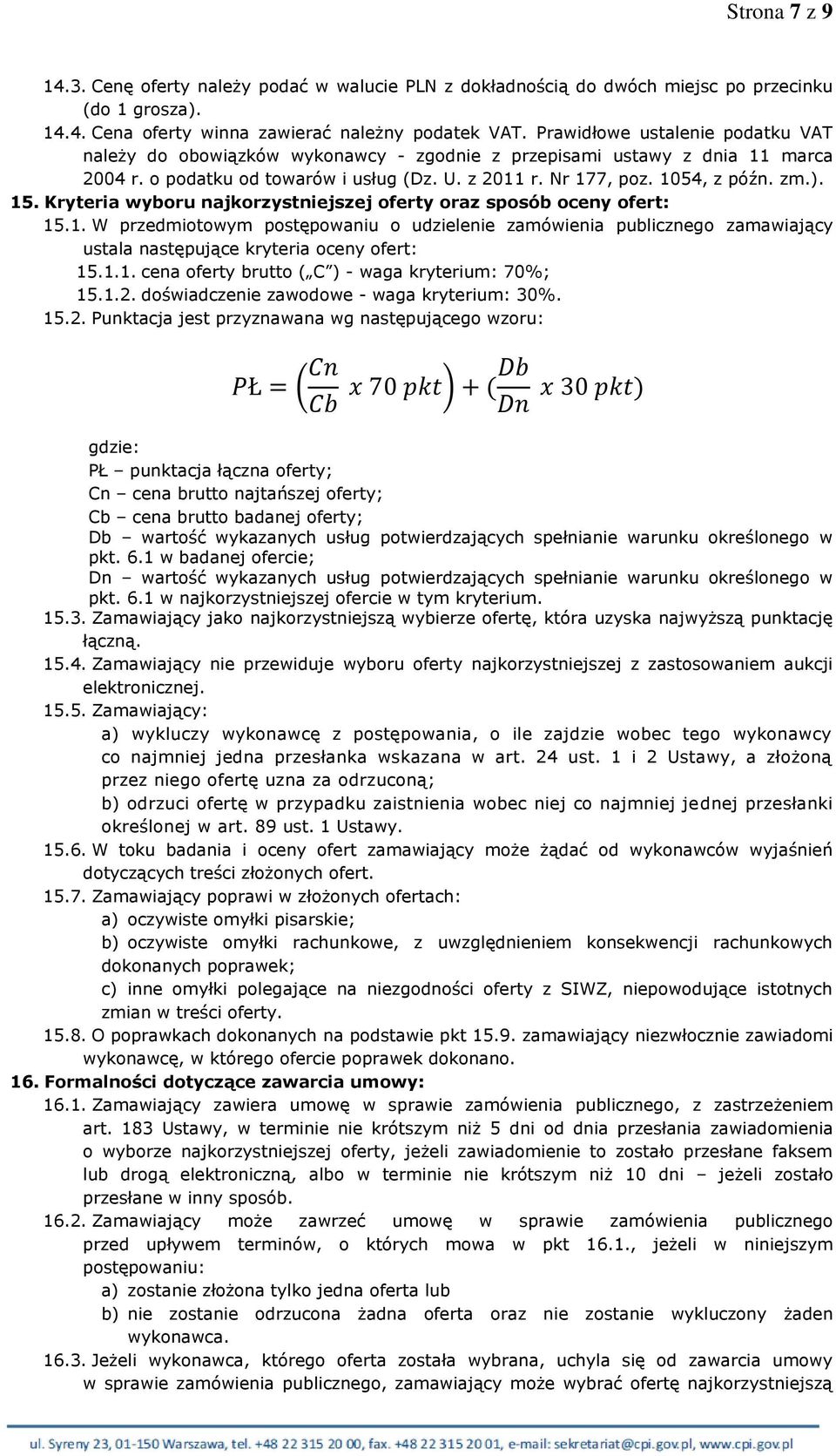15. Kryteria wyboru najkorzystniejszej oferty oraz sposób oceny ofert: 15.1. W przedmiotowym postępowaniu o udzielenie zamówienia publicznego zamawiający ustala następujące kryteria oceny ofert: 15.1.1. cena oferty brutto ( C ) - waga kryterium: 70%; 15.