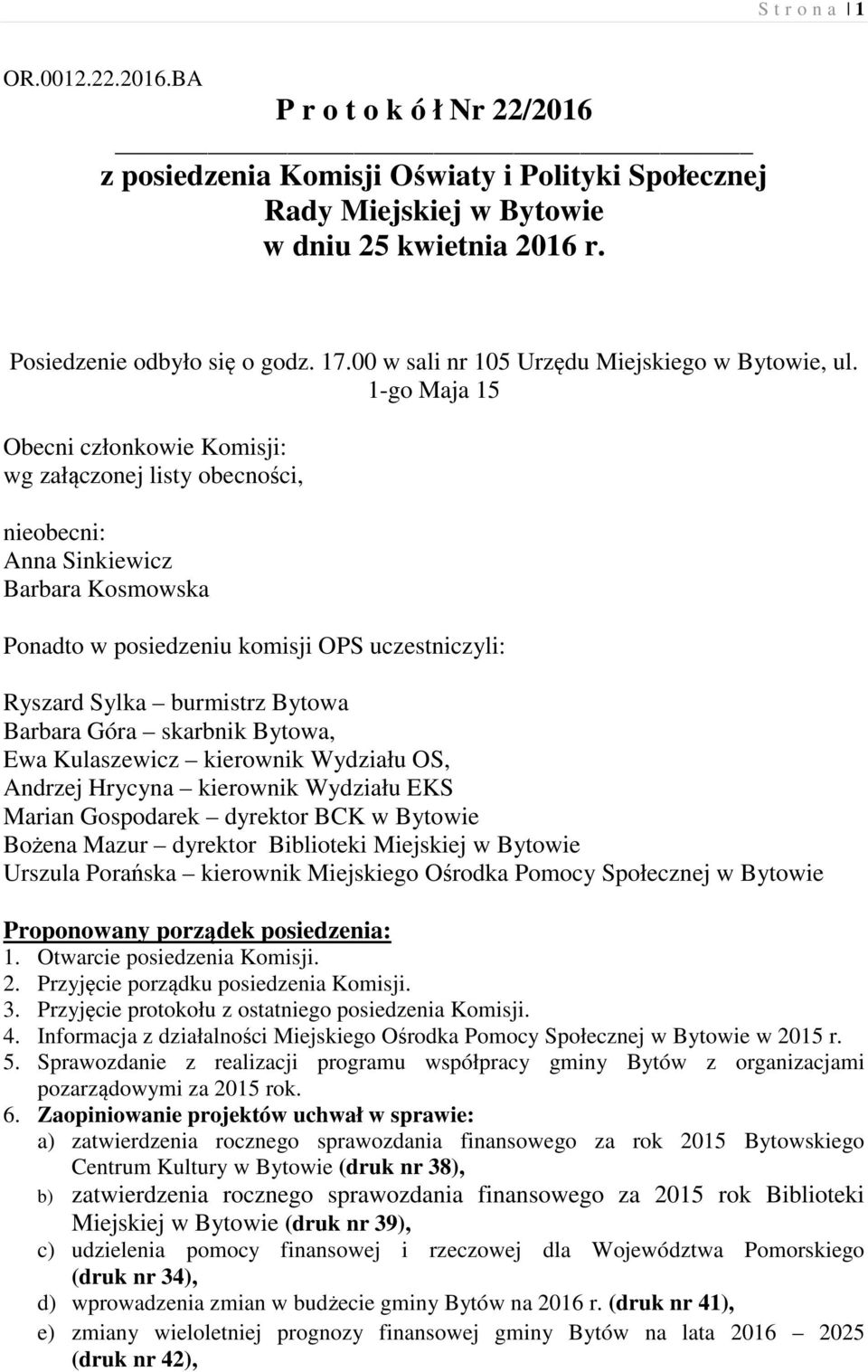 1-go Maja 15 Obecni członkowie Komisji: wg załączonej listy obecności, nieobecni: Anna Sinkiewicz Barbara Kosmowska Ponadto w posiedzeniu komisji OPS uczestniczyli: Ryszard Sylka burmistrz Bytowa