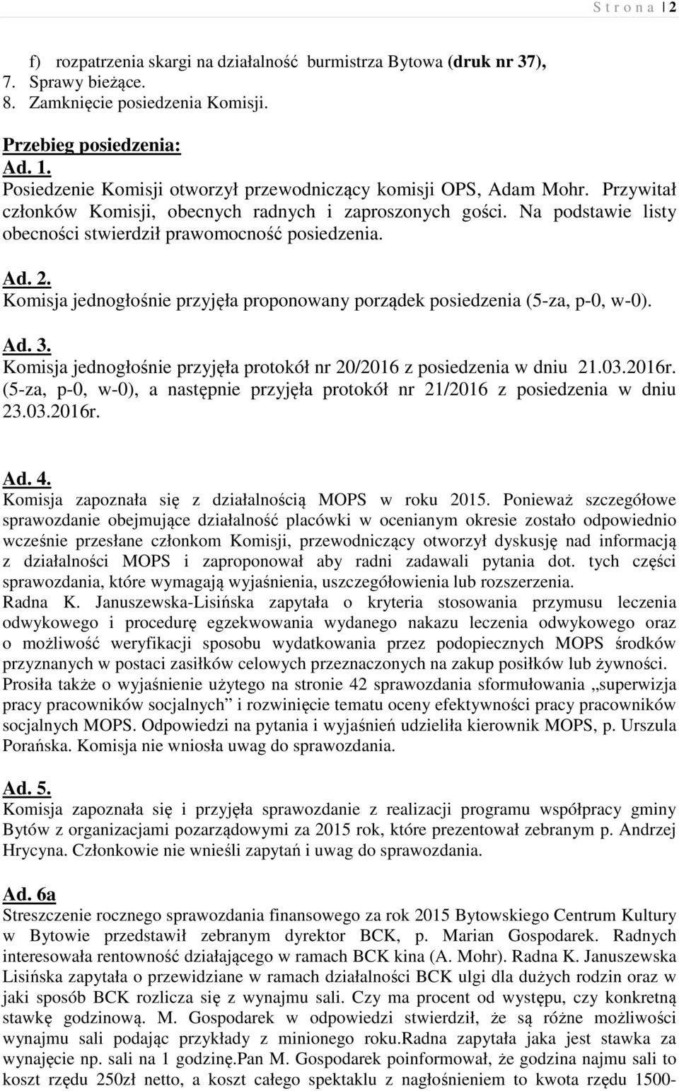 Ad. 2. Komisja jednogłośnie przyjęła proponowany porządek posiedzenia (5-za, p-0, w-0). Ad. 3. Komisja jednogłośnie przyjęła protokół nr 20/2016 z posiedzenia w dniu 21.03.2016r.