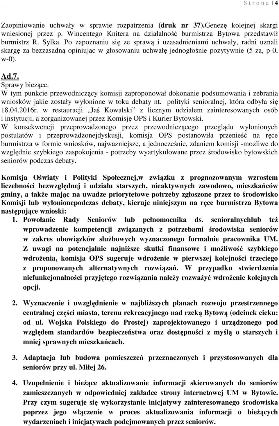 W tym punkcie przewodniczący komisji zaproponował dokonanie podsumowania i zebrania wniosków jakie zostały wyłonione w toku debaty nt. polityki senioralnej, która odbyła się 18.04.2016r.