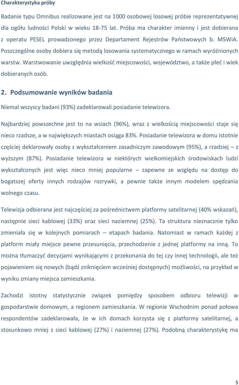 Poszczególne osoby dobiera się metodą losowania systematycznego w ramach wyróżnionych warstw. Warstwowanie uwzględnia wielkość miejscowości, województwo, a także płeć i wiek dobieranych osób. 2.