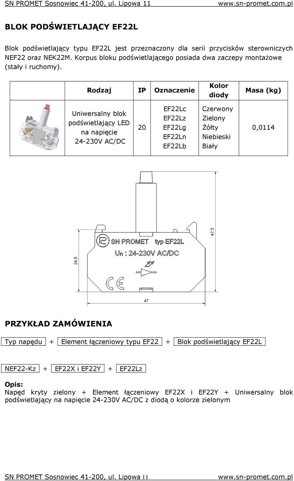 Rodzaj IP Oznaczenie Kolor diody Masa (kg) Uniwersalny blok podświetlający LED na napięcie 24-230V AC/DC 20 EF22Lc EF22Lz EF22Lg EF22Ln EF22Lb Czerwony Zielony śółty