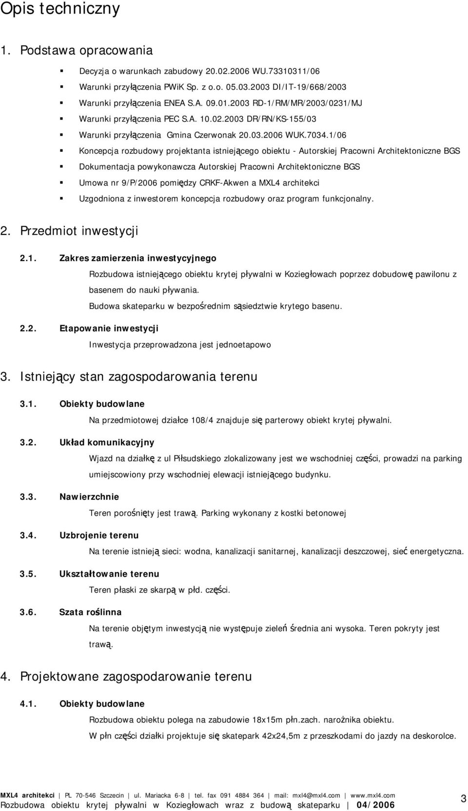 1/06 Koncepcja rozbudowy projektanta istniejącego obiektu - Autorskiej Pracowni Architektoniczne BGS Dokumentacja powykonawcza Autorskiej Pracowni Architektoniczne BGS Umowa nr 9/P/2006 pomiędzy