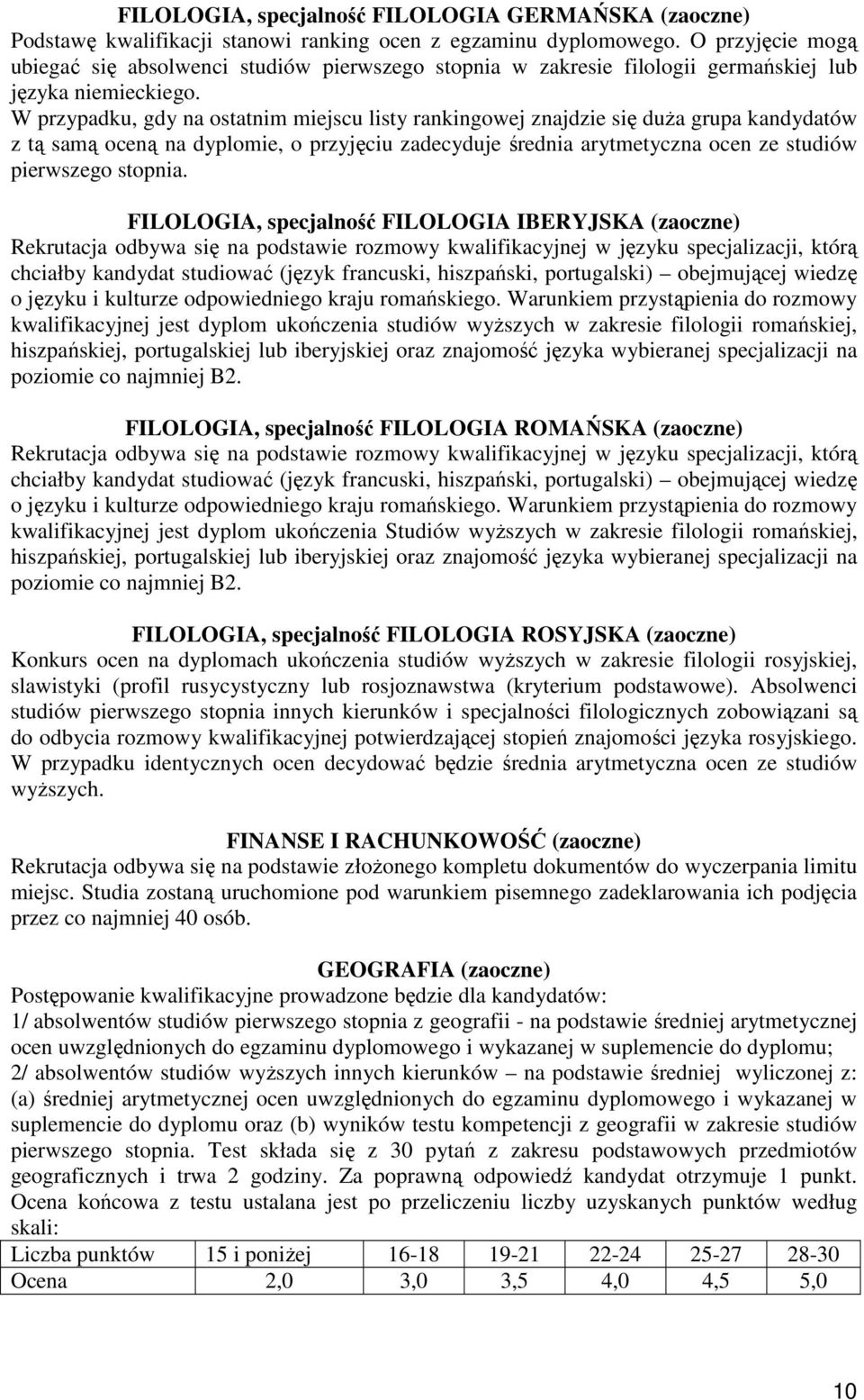 W przypadku, gdy na ostatnim miejscu listy rankingowej znajdzie się duŝa grupa kandydatów z tą samą oceną na dyplomie, o przyjęciu zadecyduje średnia arytmetyczna ocen ze studiów pierwszego stopnia.