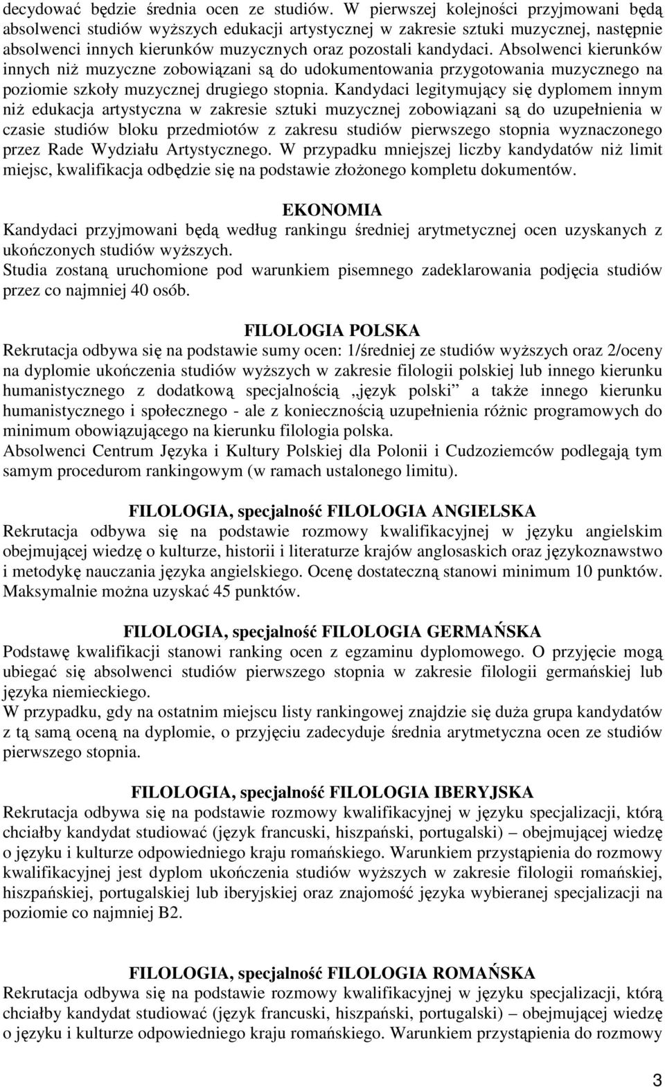 Absolwenci kierunków innych niŝ muzyczne zobowiązani są do udokumentowania przygotowania muzycznego na poziomie szkoły muzycznej drugiego stopnia.