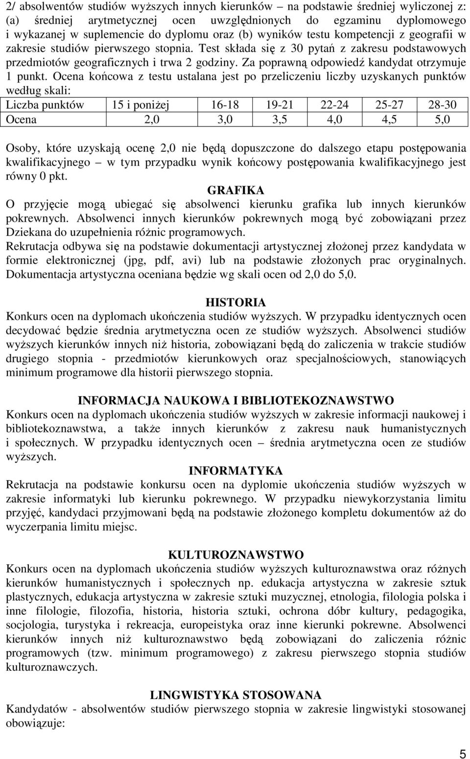 Za poprawną odpowiedź kandydat otrzymuje 1 punkt.