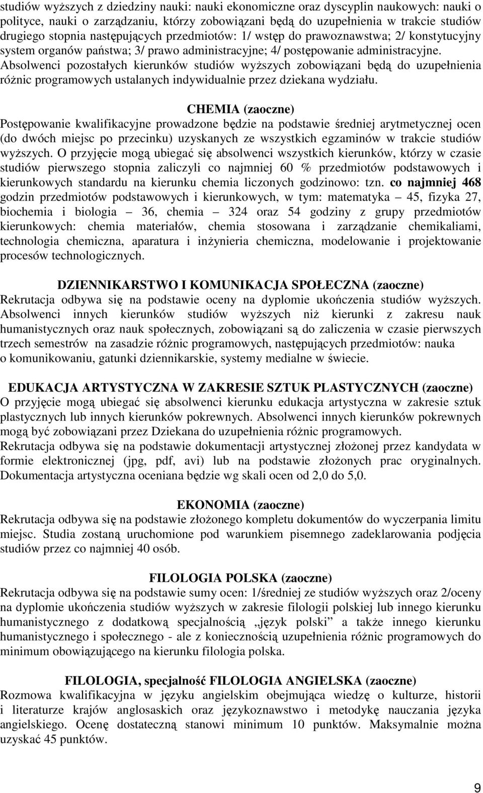Absolwenci pozostałych kierunków studiów wyŝszych zobowiązani będą do uzupełnienia róŝnic programowych ustalanych indywidualnie przez dziekana wydziału.