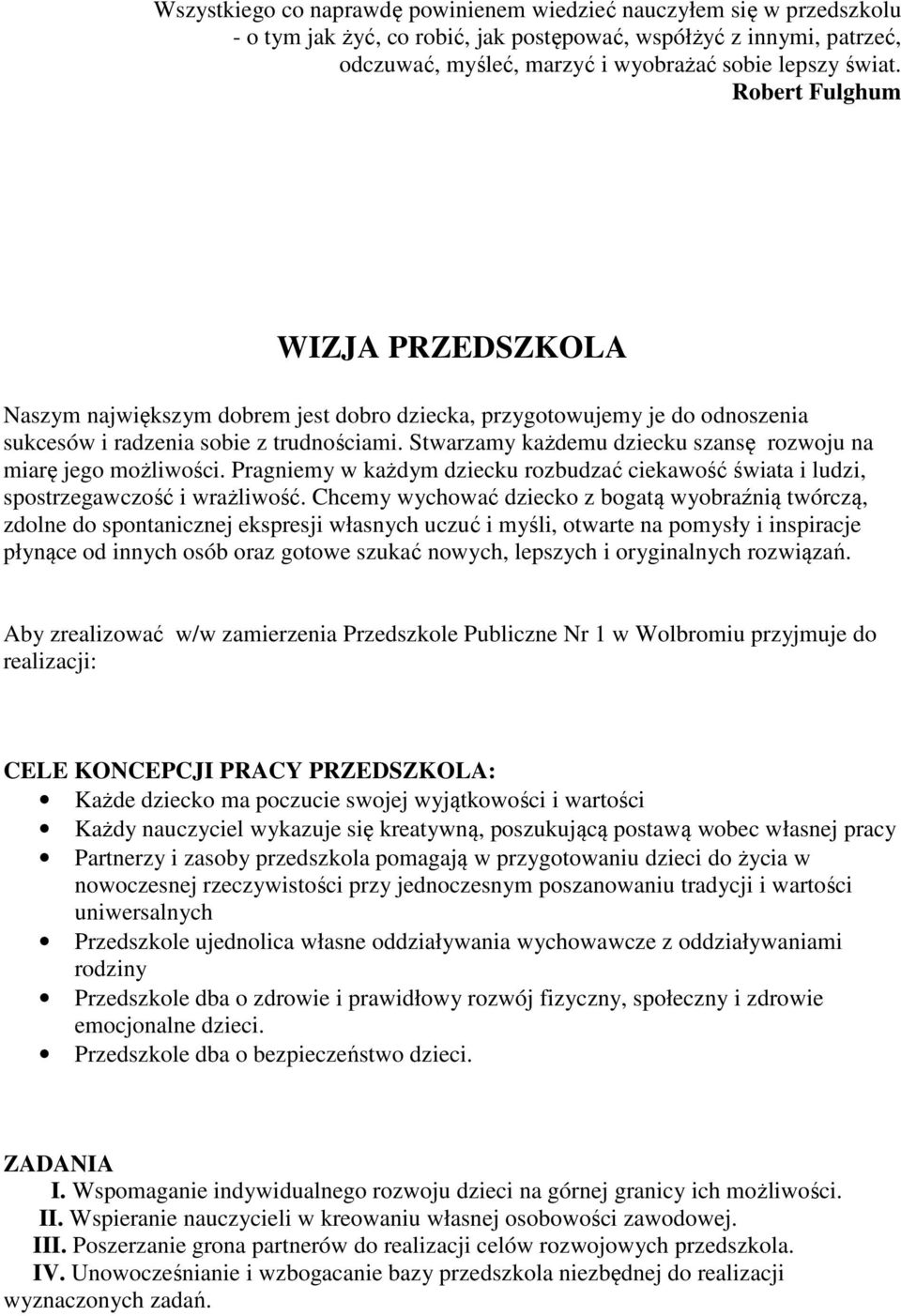 Stwarzamy każdemu dziecku szansę rozwoju na miarę jego możliwości. Pragniemy w każdym dziecku rozbudzać ciekawość świata i ludzi, spostrzegawczość i wrażliwość.