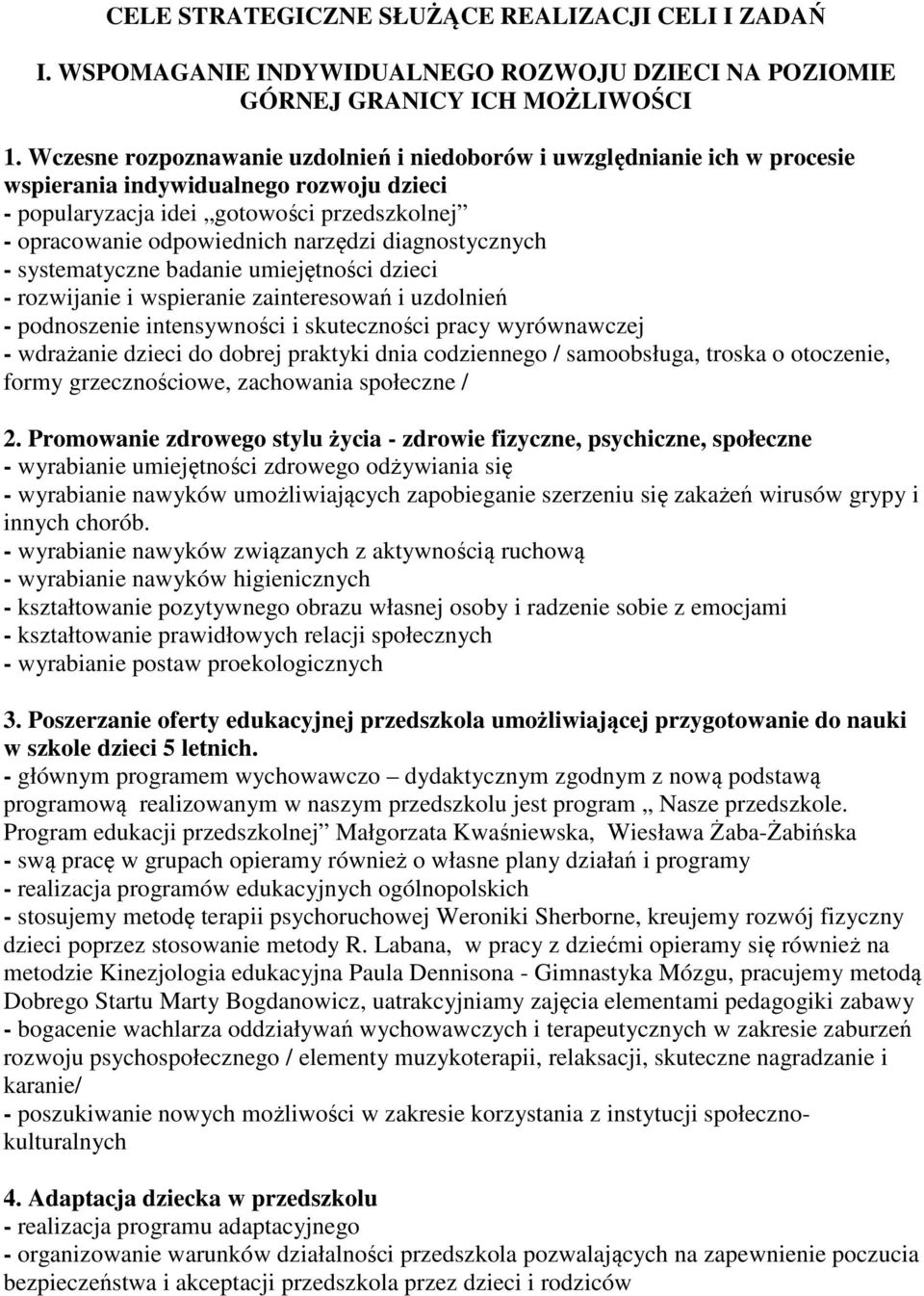 diagnostycznych - systematyczne badanie umiejętności dzieci - rozwijanie i wspieranie zainteresowań i uzdolnień - podnoszenie intensywności i skuteczności pracy wyrównawczej - wdrażanie dzieci do