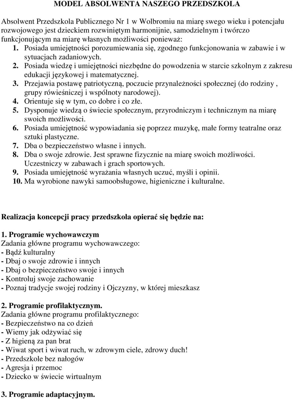 Posiada wiedzę i umiejętności niezbędne do powodzenia w starcie szkolnym z zakresu edukacji językowej i matematycznej. 3.