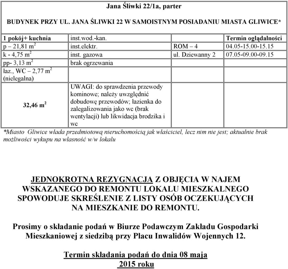 , WC 2,77 m 2 (nielegalna) 32,46 m 2 ; łazienka do zalegalizowania jako wc (brak wentylacji) lub likwidacja brodzika i wc JEDNOKROTNA REZYGNACJA Z OBJĘCIA W NAJEM