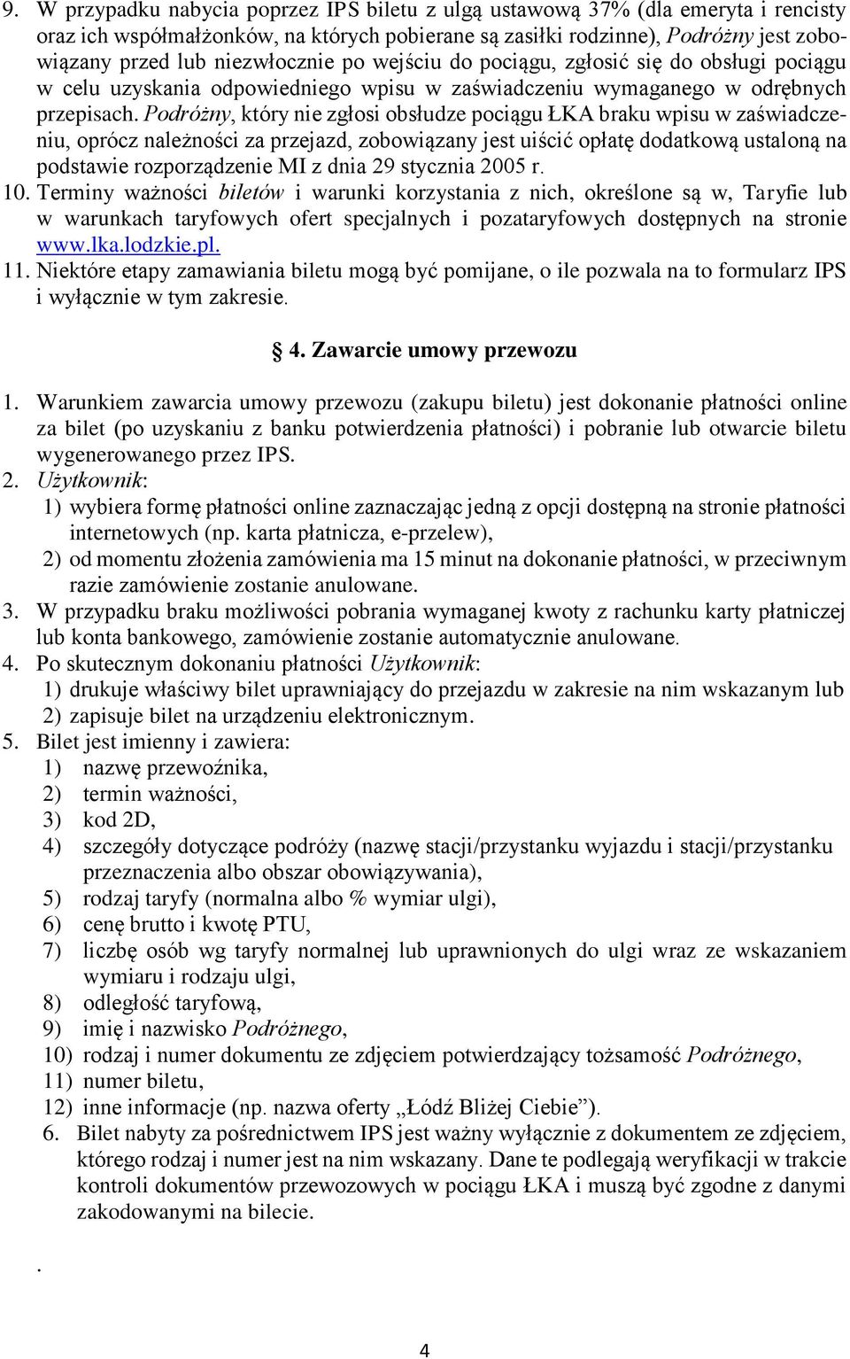 Podróżny, który nie zgłosi obsłudze pociągu ŁKA braku wpisu w zaświadczeniu, oprócz należności za przejazd, zobowiązany jest uiścić opłatę dodatkową ustaloną na podstawie rozporządzenie MI z dnia 29