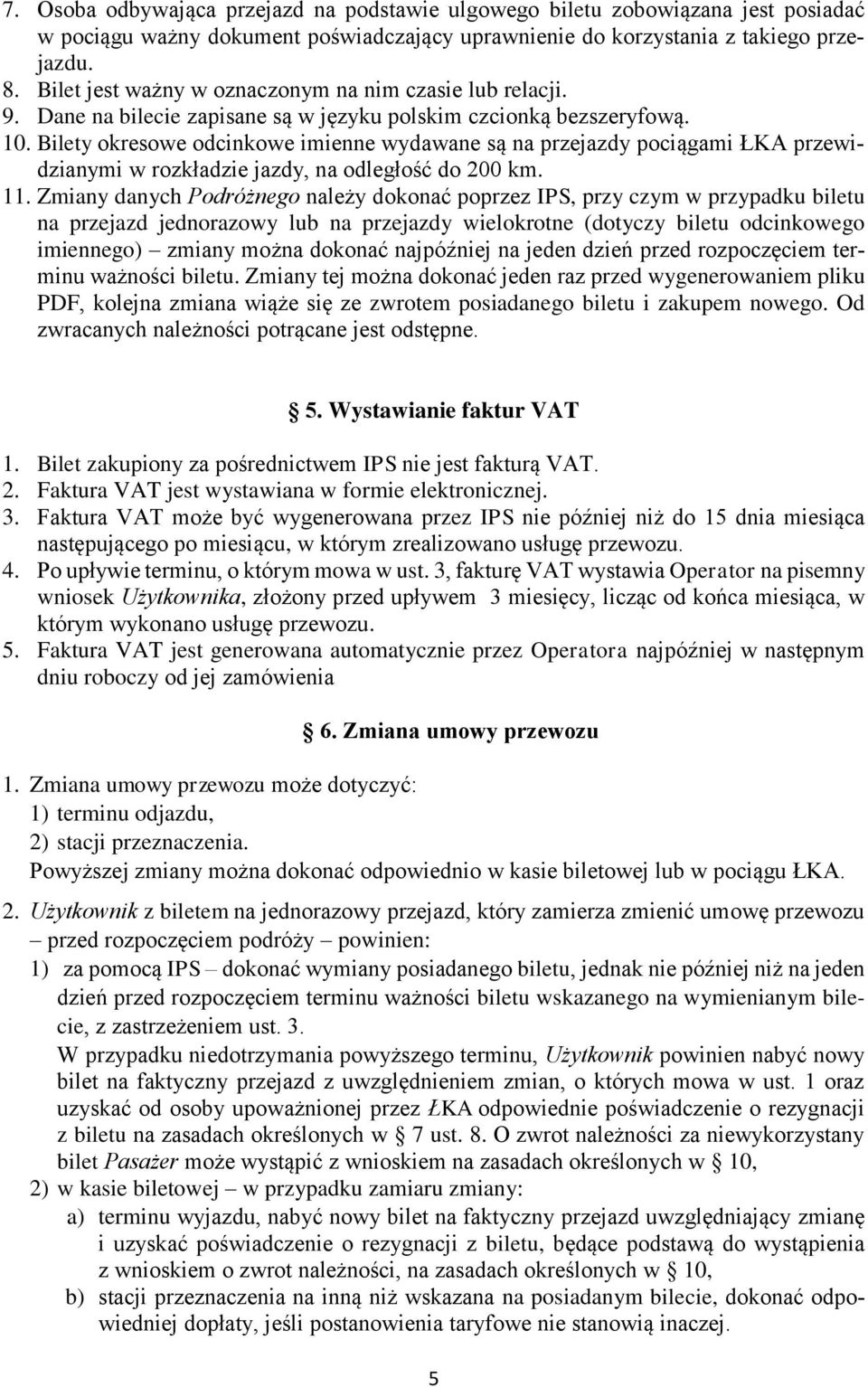 Bilety okresowe odcinkowe imienne wydawane są na przejazdy pociągami ŁKA przewidzianymi w rozkładzie jazdy, na odległość do 200 km. 11.