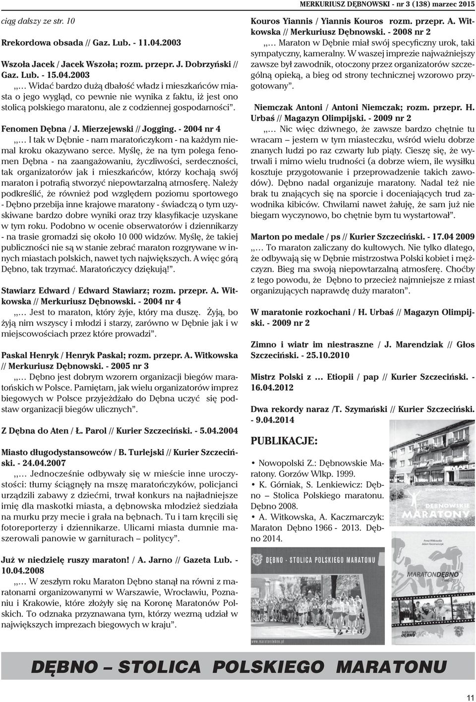 2003,, Widać bardzo dużą dbałość władz i mieszkańców miasta o jego wygląd, co pewnie nie wynika z faktu, iż jest ono stolicą polskiego maratonu, ale z codziennej gospodarności. Fenomen Dębna / J.