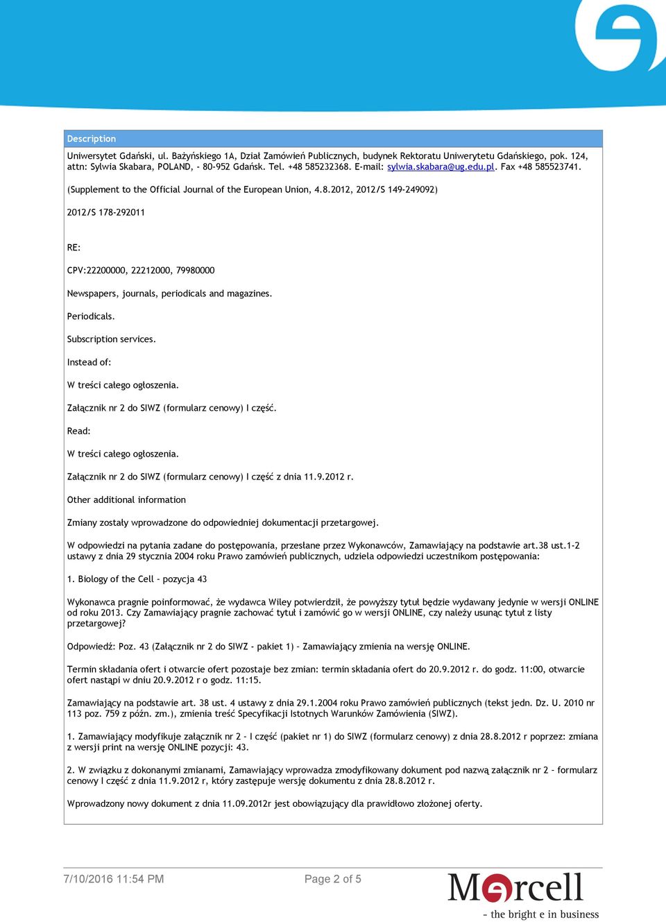Periodicals. Subscription services. Instead of: W treści całego ogłoszenia. Załącznik nr 2 do SIWZ (formularz cenowy) I część. Read: W treści całego ogłoszenia.