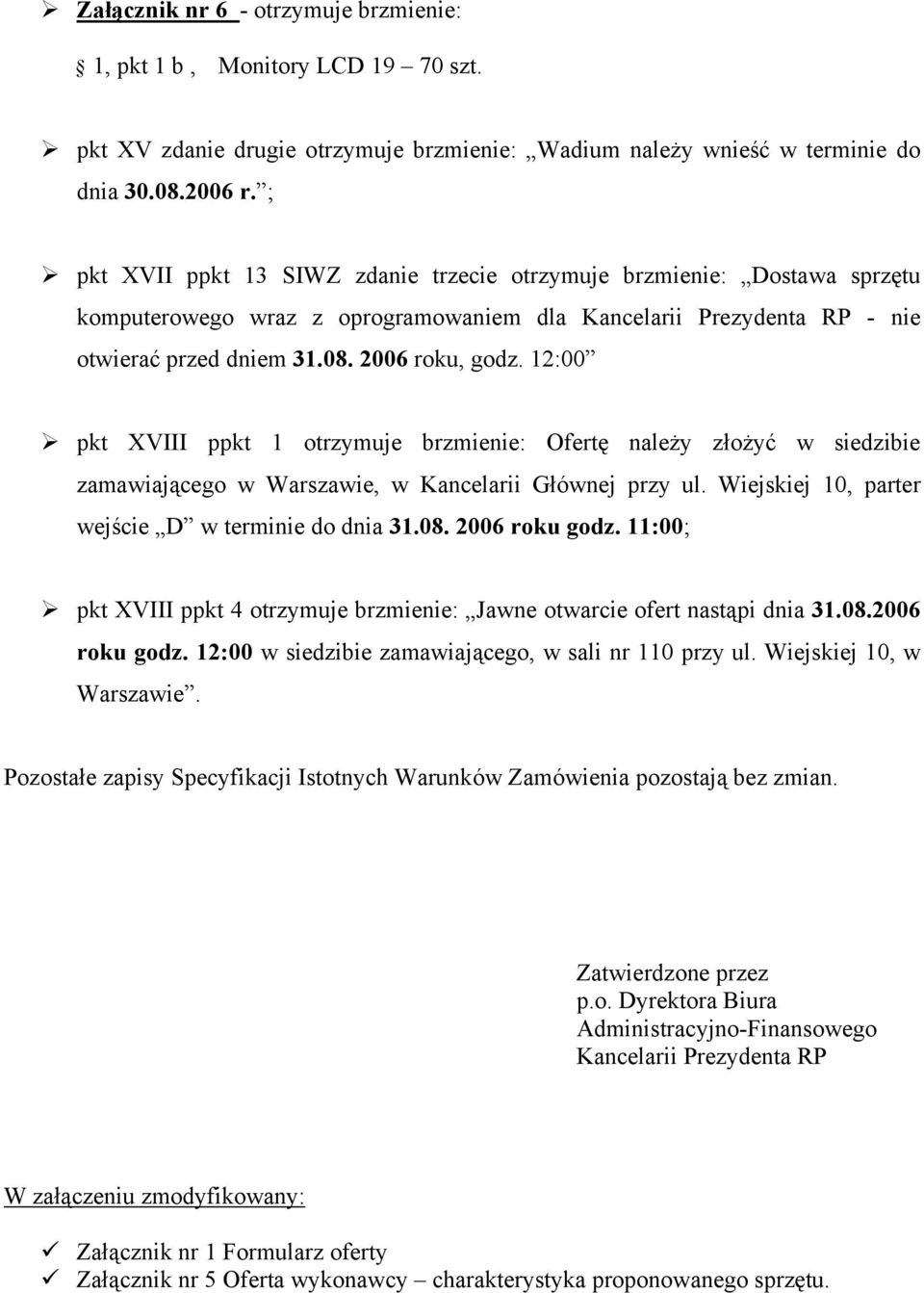 12:00 pkt XVIII ppkt 1 otrzymuje brzmienie: Ofertę należy złożyć w siedzibie zamawiającego w Warszawie, w Kancelarii Głównej przy ul. Wiejskiej 10, parter wejście D w terminie do dnia 31.08.