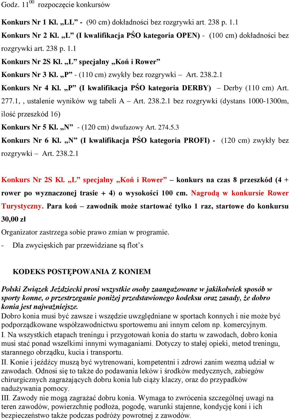 1,, ustalenie wyników wg tabeli A Art. 238.2.1 bez rozgrywki (dystans 1000-1300m, ilość przeszkód 16) Konkurs Nr 5 Kl. N - (120 cm) dwufazowy Art. 274.5.3 Konkurs Nr 6 Kl.