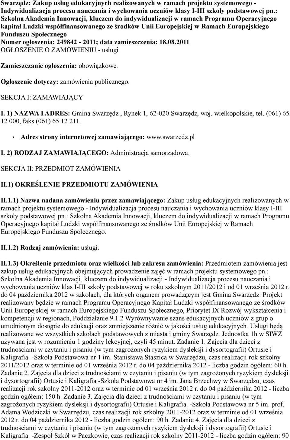 Numer ogłoszenia: 249842-2011; data zamieszczenia: 18.08.2011 OGŁOSZENIE O ZAMÓWIENIU - usługi Zamieszczanie ogłoszenia: obowiązkowe. Ogłoszenie dotyczy: zamówienia publicznego.