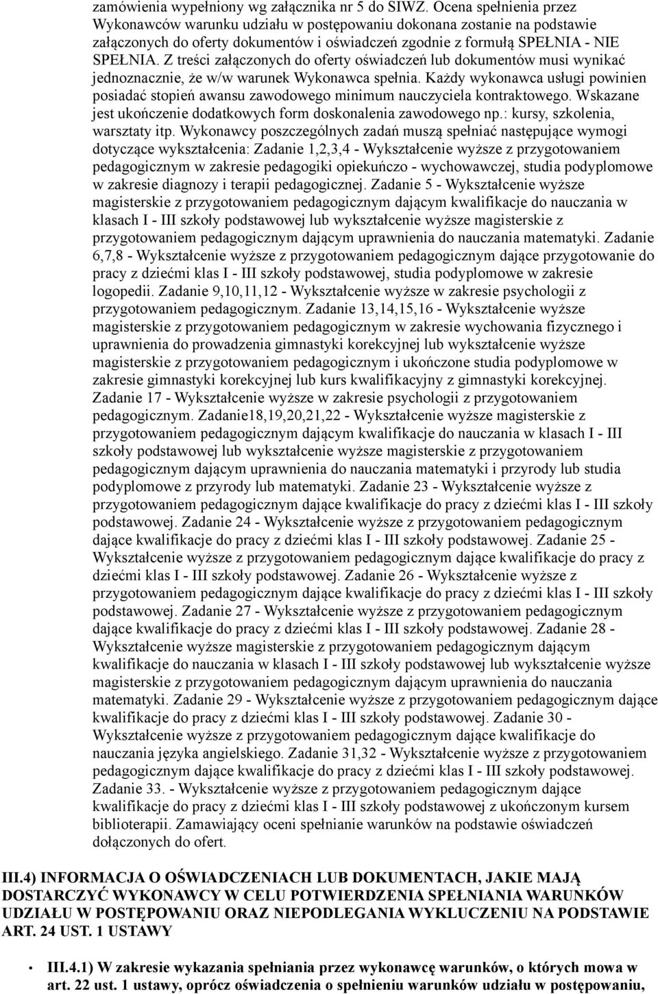 Z treści załączonych do oferty oświadczeń lub dokumentów musi wynikać jednoznacznie, że w/w warunek Wykonawca spełnia.