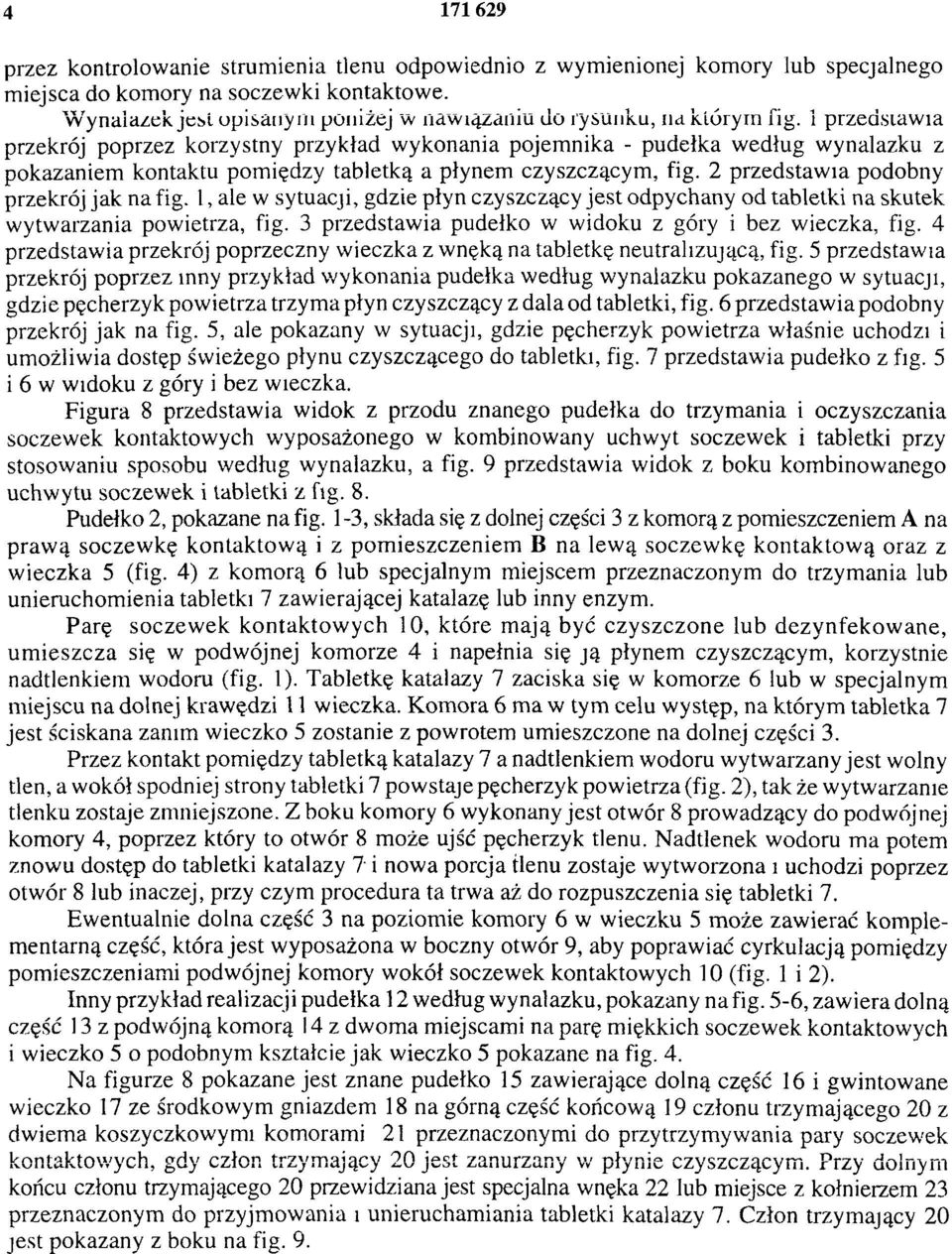 1 przedstawia przekrój poprzez korzystny przykład wykonania pojemnika - pudełka według wynalazku z pokazaniem kontaktu pomiędzy tabletką a płynem czyszczącym, fig.