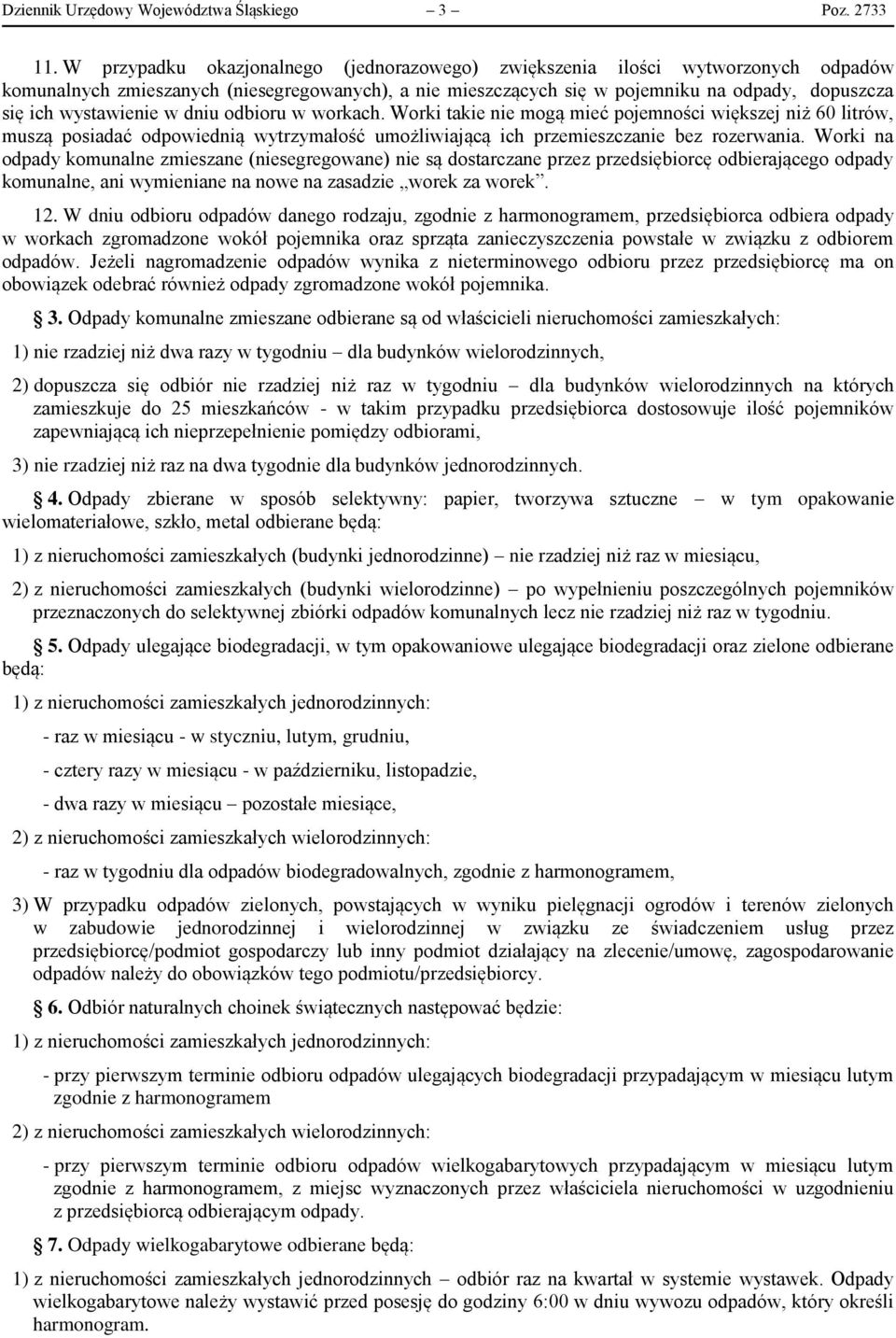 wystawienie w dniu odbioru w workach. Worki takie nie mogą mieć pojemności większej niż 60 litrów, muszą posiadać odpowiednią wytrzymałość umożliwiającą ich przemieszczanie bez rozerwania.