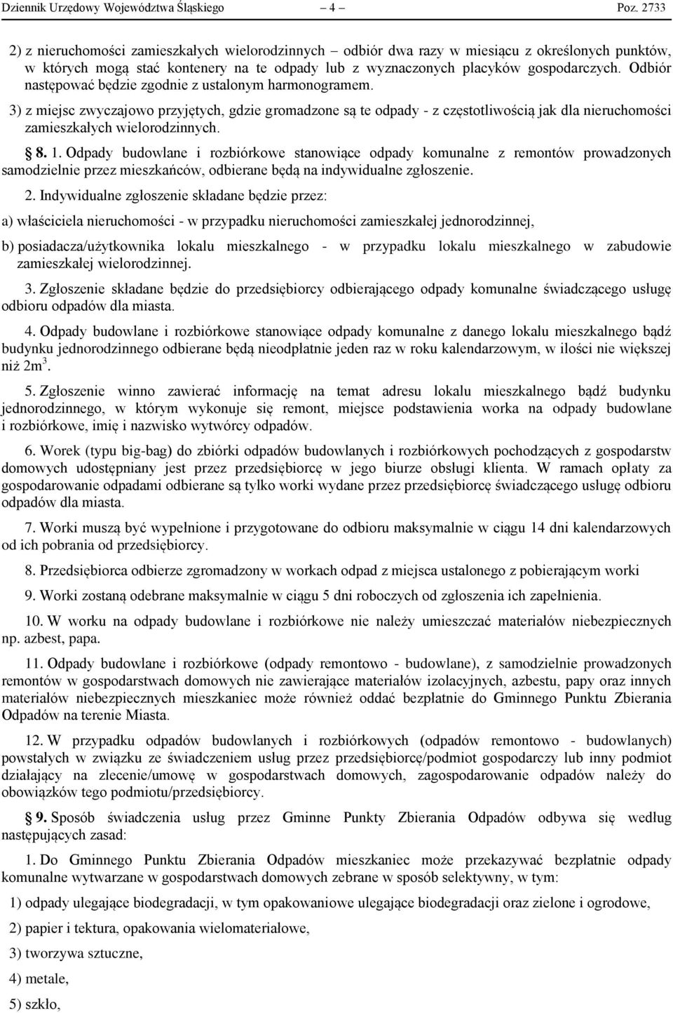 Odbiór następować będzie zgodnie z ustalonym harmonogramem. 3) z miejsc zwyczajowo przyjętych, gdzie gromadzone są te odpady - z częstotliwością jak dla nieruchomości zamieszkałych wielorodzinnych. 8.