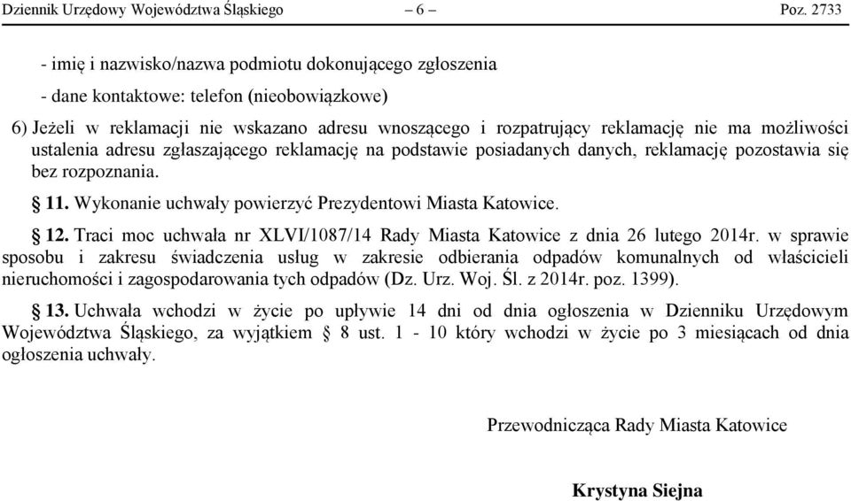 możliwości ustalenia adresu zgłaszającego reklamację na podstawie posiadanych danych, reklamację pozostawia się bez rozpoznania. 11. Wykonanie uchwały powierzyć Prezydentowi Miasta Katowice. 12.