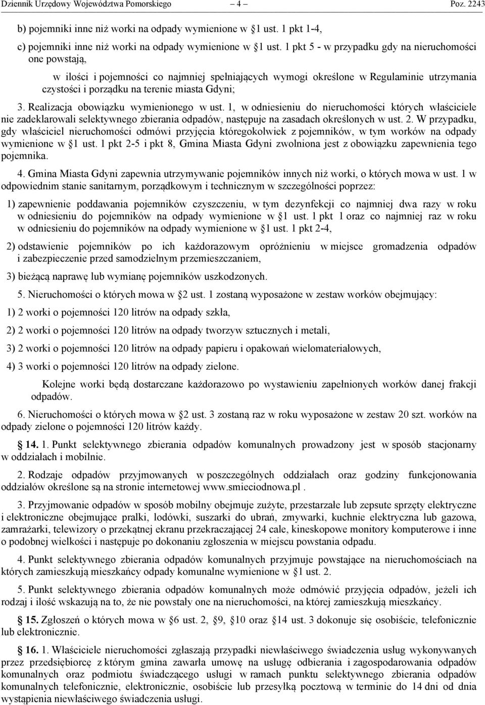 Realizacja obowiązku wymienionego w ust. 1, w odniesieniu do nieruchomości których właściciele nie zadeklarowali selektywnego zbierania odpadów, następuje na zasadach określonych w ust. 2.