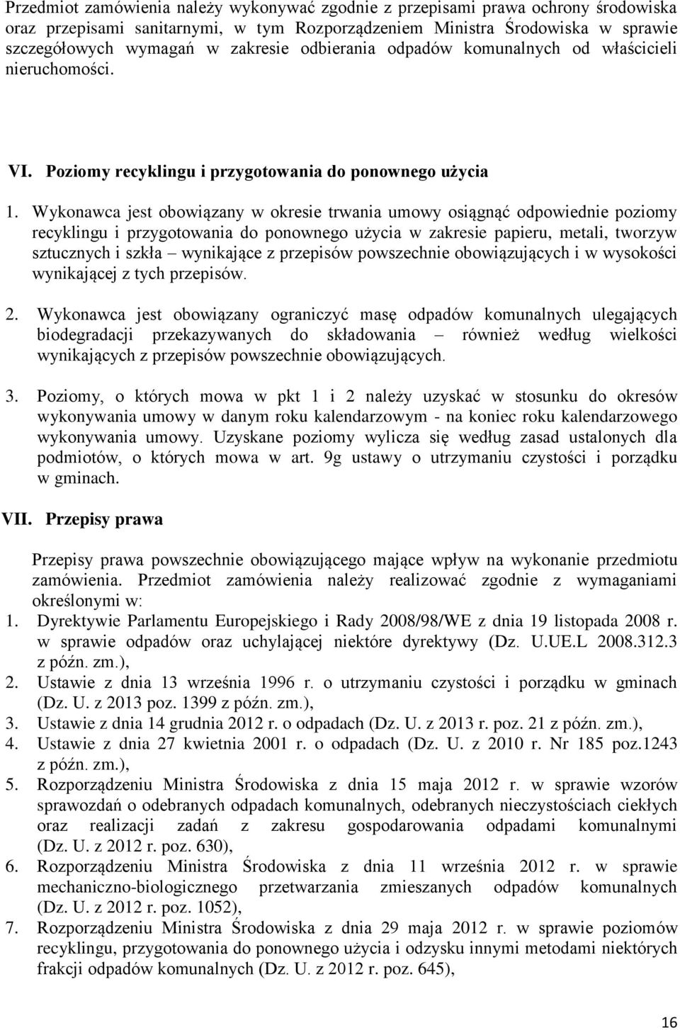 Wykonawca jest obowiązany w okresie trwania umowy osiągnąć odpowiednie poziomy recyklingu i przygotowania do ponownego użycia w zakresie papieru, metali, tworzyw sztucznych i szkła wynikające z