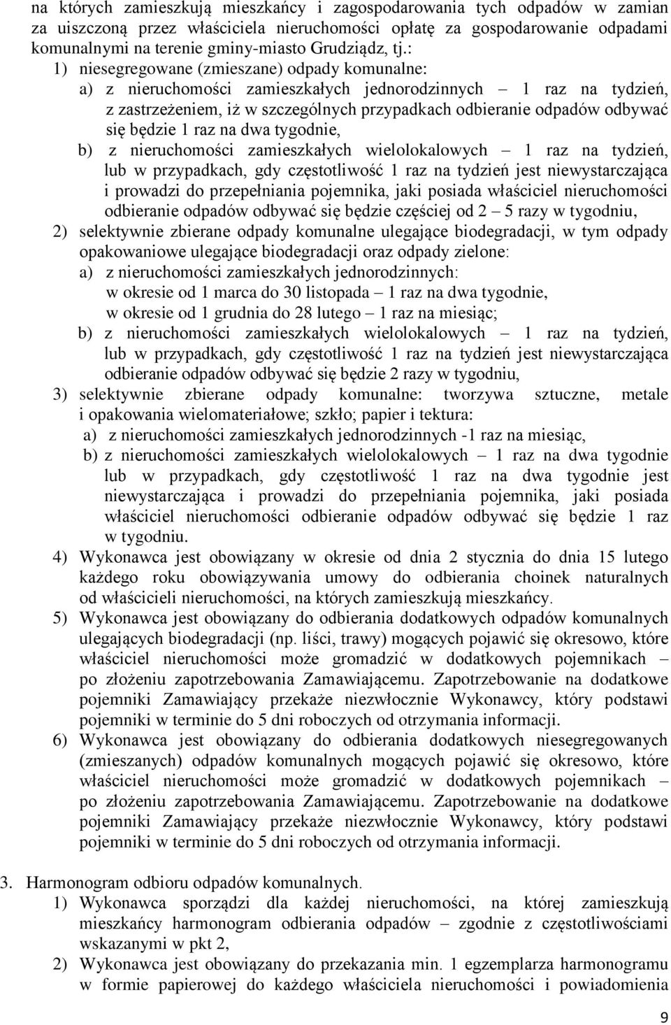 : 1) niesegregowane (zmieszane) odpady komunalne: a) z nieruchomości zamieszkałych jednorodzinnych 1 raz na tydzień, z zastrzeżeniem, iż w szczególnych przypadkach odbieranie odpadów odbywać się