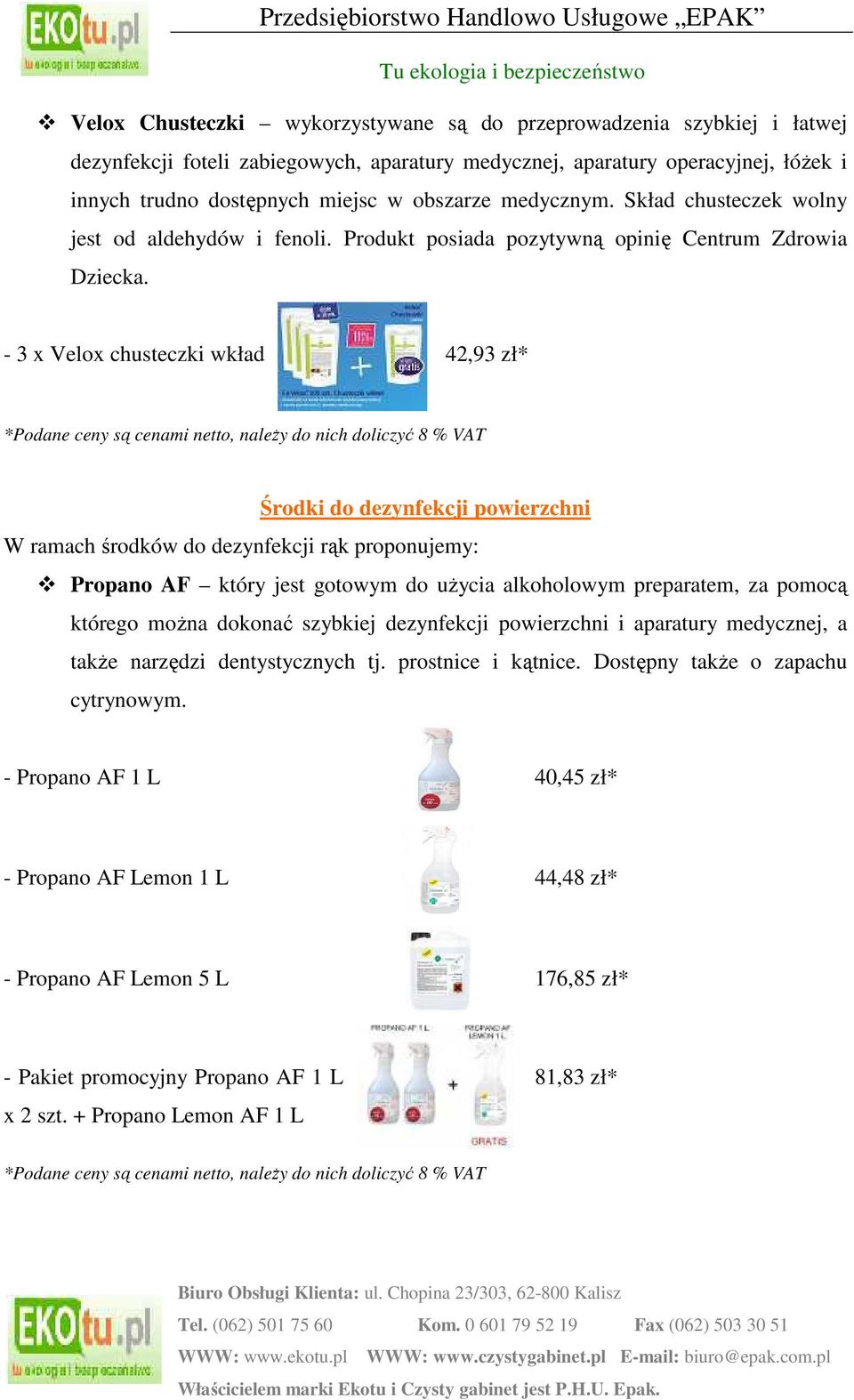 - 3 x Velox chusteczki wkład 42,93 zł* Środki do dezynfekcji powierzchni W ramach środków do dezynfekcji rąk proponujemy: Propano AF który jest gotowym do użycia alkoholowym preparatem, za pomocą