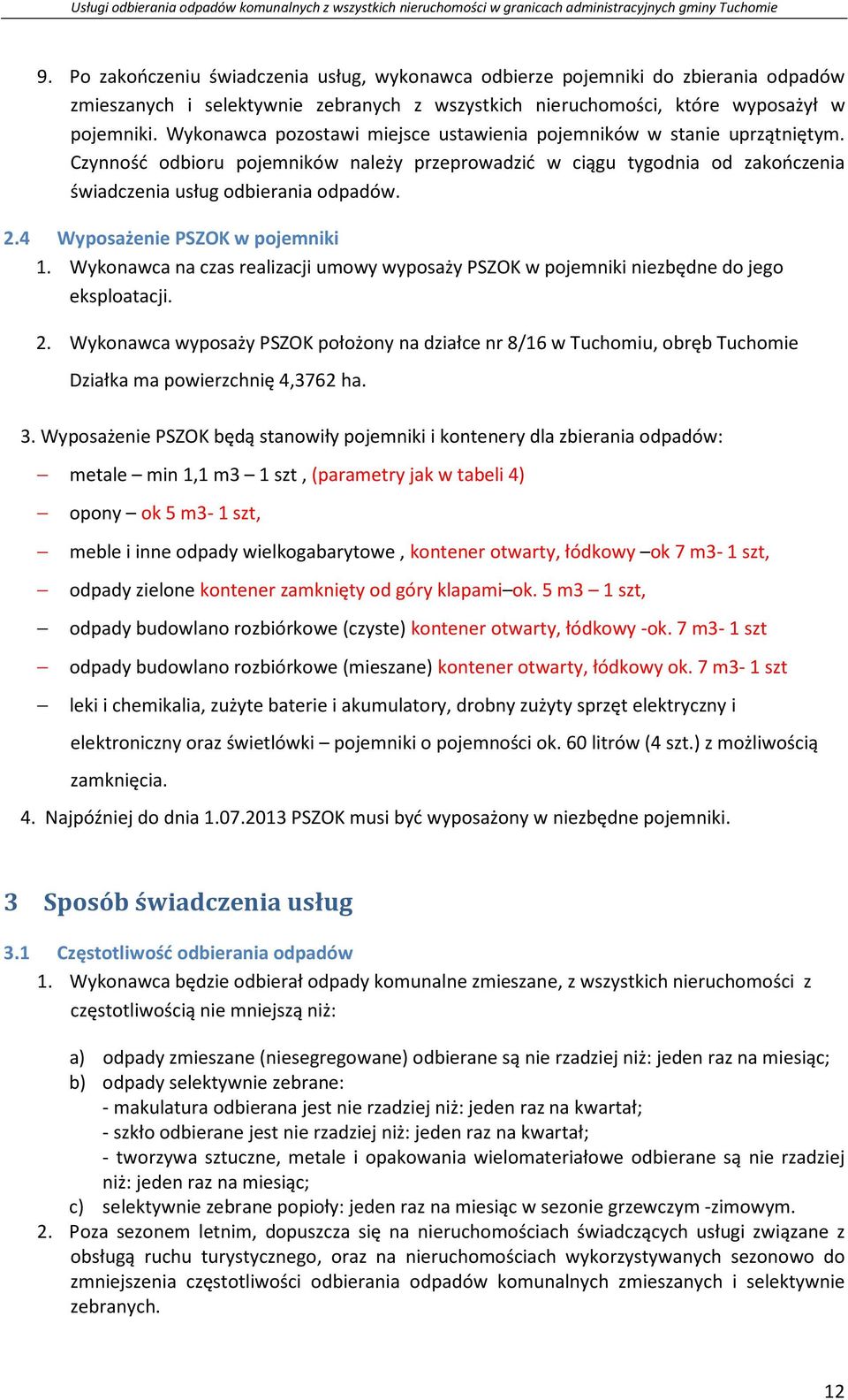 4 Wyposażenie PSZOK w pojemniki 1. Wykonawca na czas realizacji umowy wyposaży PSZOK w pojemniki niezbędne do jego eksploatacji. 2.