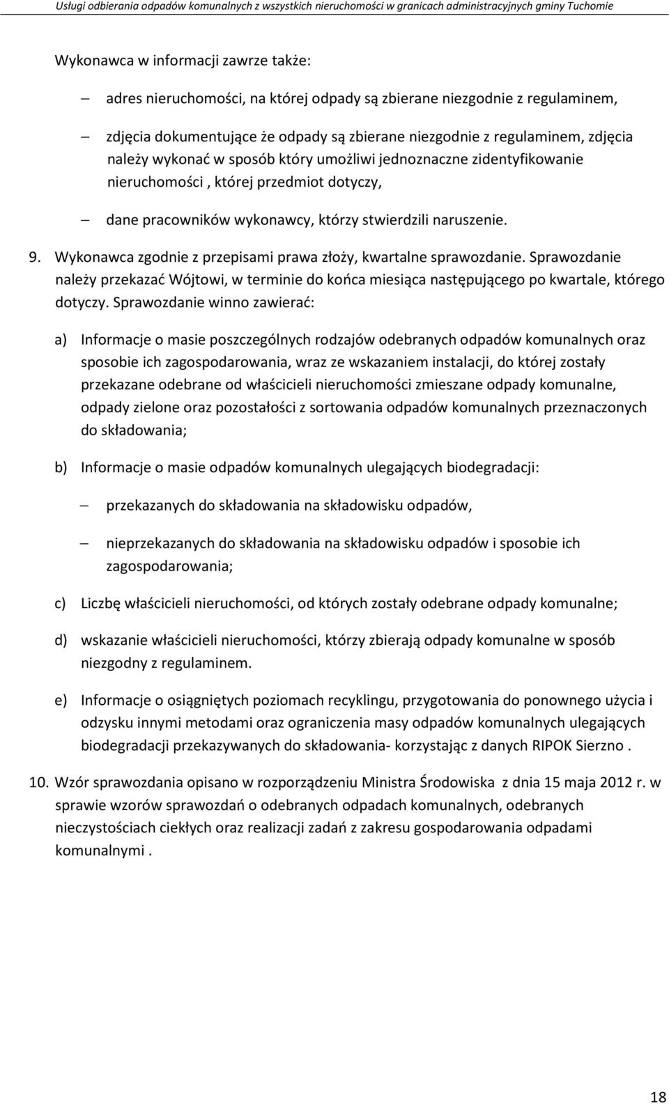 Wykonawca zgodnie z przepisami prawa złoży, kwartalne sprawozdanie. Sprawozdanie należy przekazać Wójtowi, w terminie do końca miesiąca następującego po kwartale, którego dotyczy.