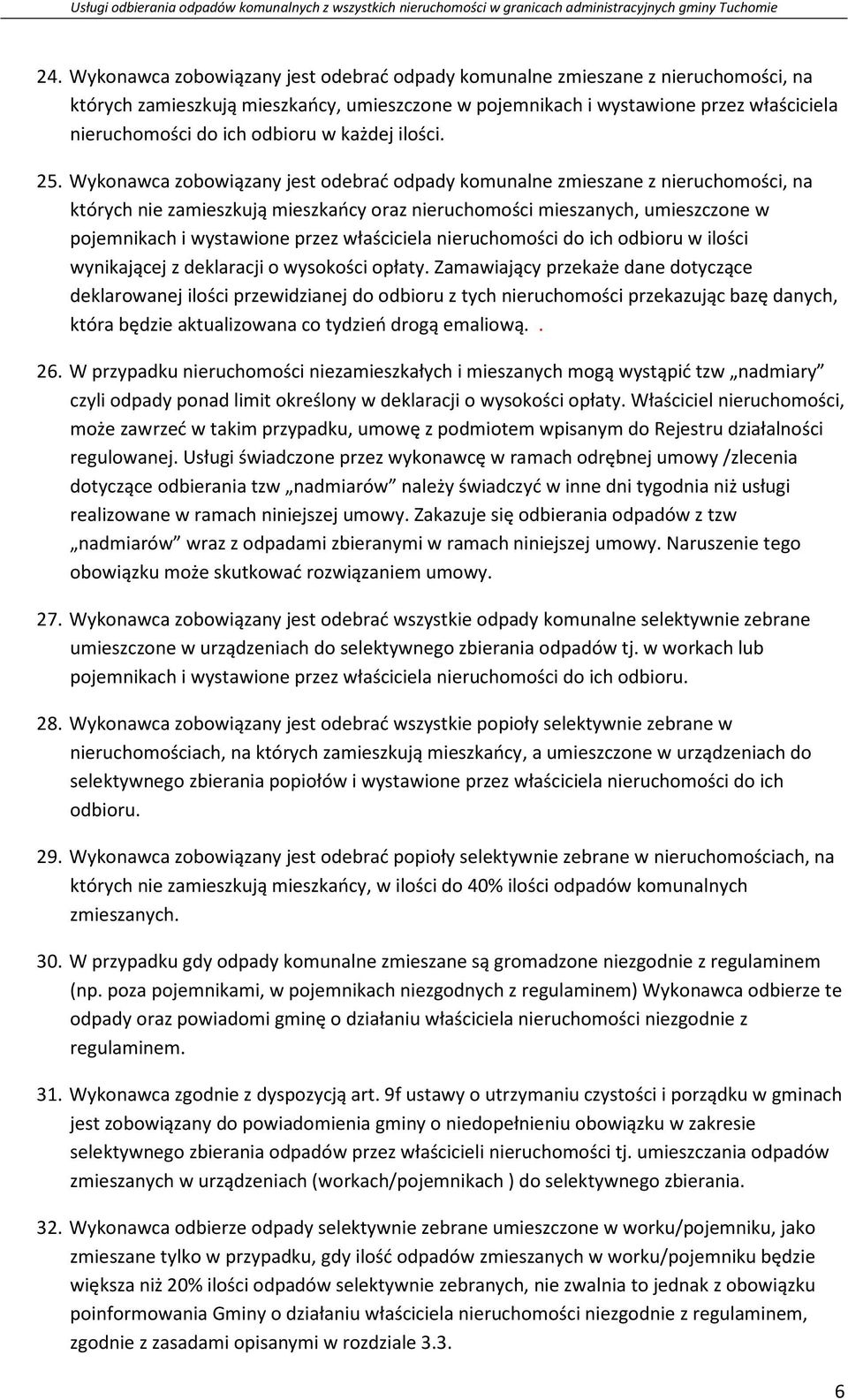 Wykonawca zobowiązany jest odebrać odpady komunalne zmieszane z nieruchomości, na których nie zamieszkują mieszkańcy oraz nieruchomości mieszanych, umieszczone w pojemnikach i wystawione przez
