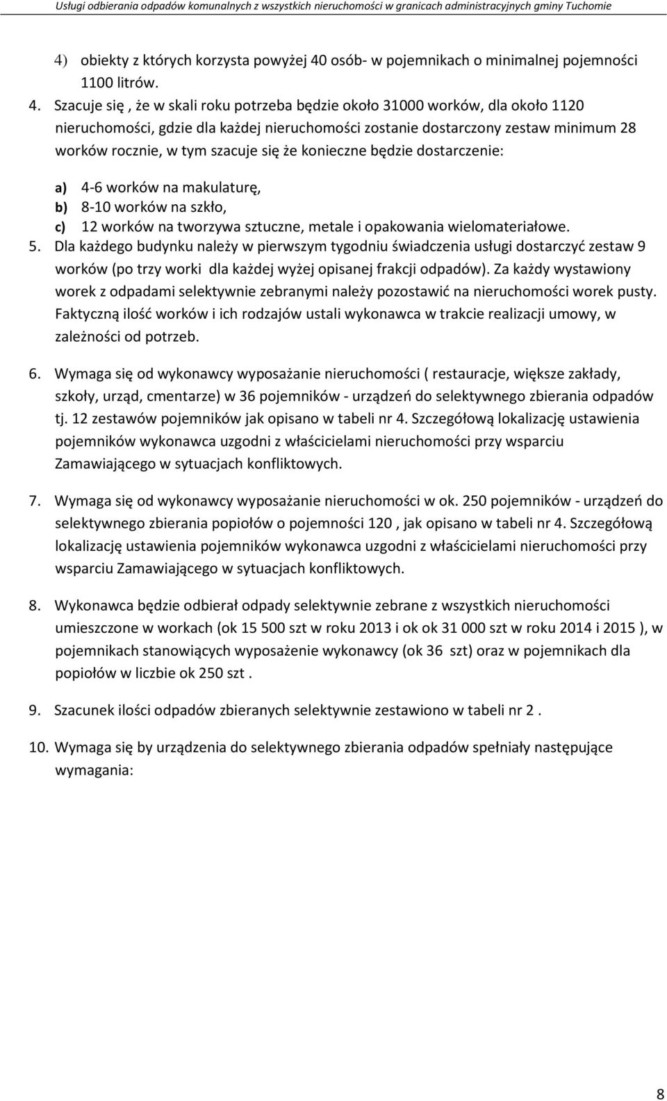 Szacuje się, że w skali roku potrzeba będzie około 31000 worków, dla około 1120 nieruchomości, gdzie dla każdej nieruchomości zostanie dostarczony zestaw minimum 28 worków rocznie, w tym szacuje się