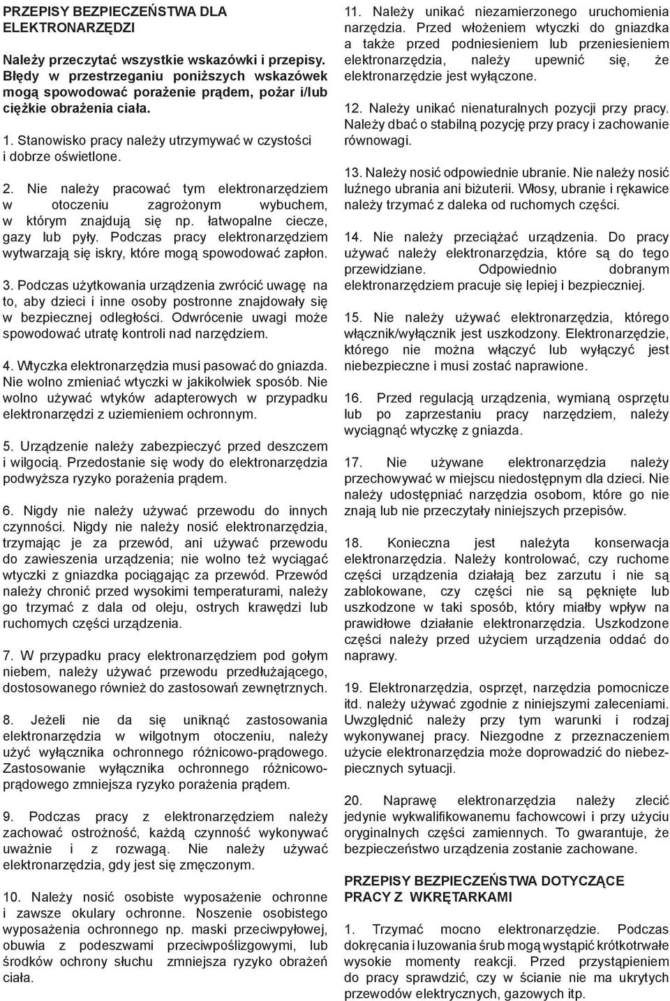 Nie należy pracować tym elektronarzędziem w otoczeniu zagrożonym wybuchem, w którym znajdują się np. łatwopalne ciecze, gazy lub pyły.