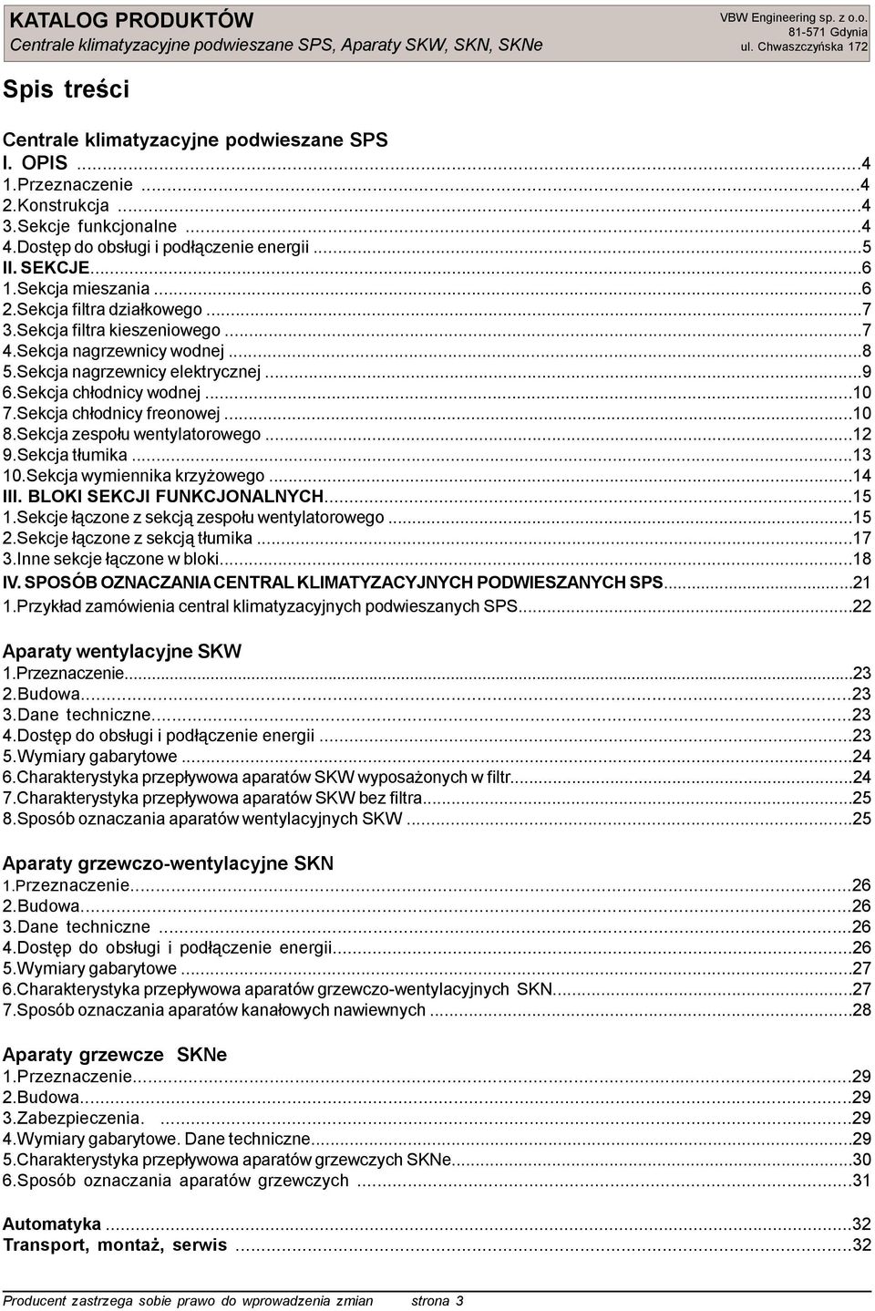 Sekcja zespołu wentylatorowego...12 9.Sekcja tłumika...13 10.Sekcja wymiennika krzyżowego...14 III. BLOKI SEKCJI FUNKCJONALNYCH...15 1.Sekcje łączone z sekcją zespołu wentylatorowego...15 2.