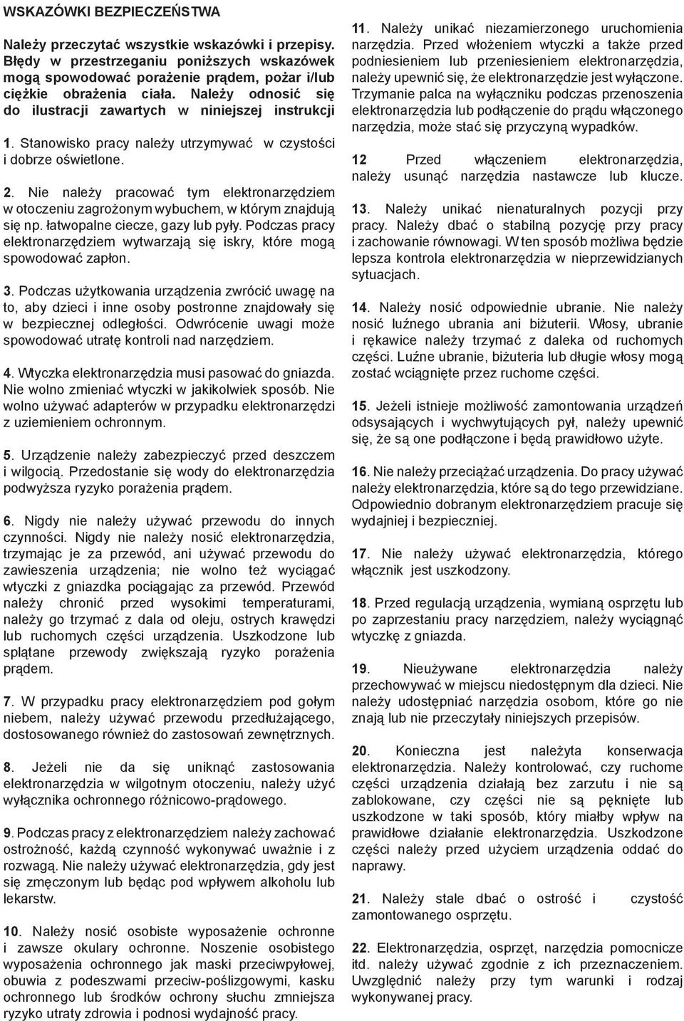 Nie należy pracować tym elektronarzędziem w otoczeniu zagrożonym wybuchem, w którym znajdują się np. łatwopalne ciecze, gazy lub pyły.