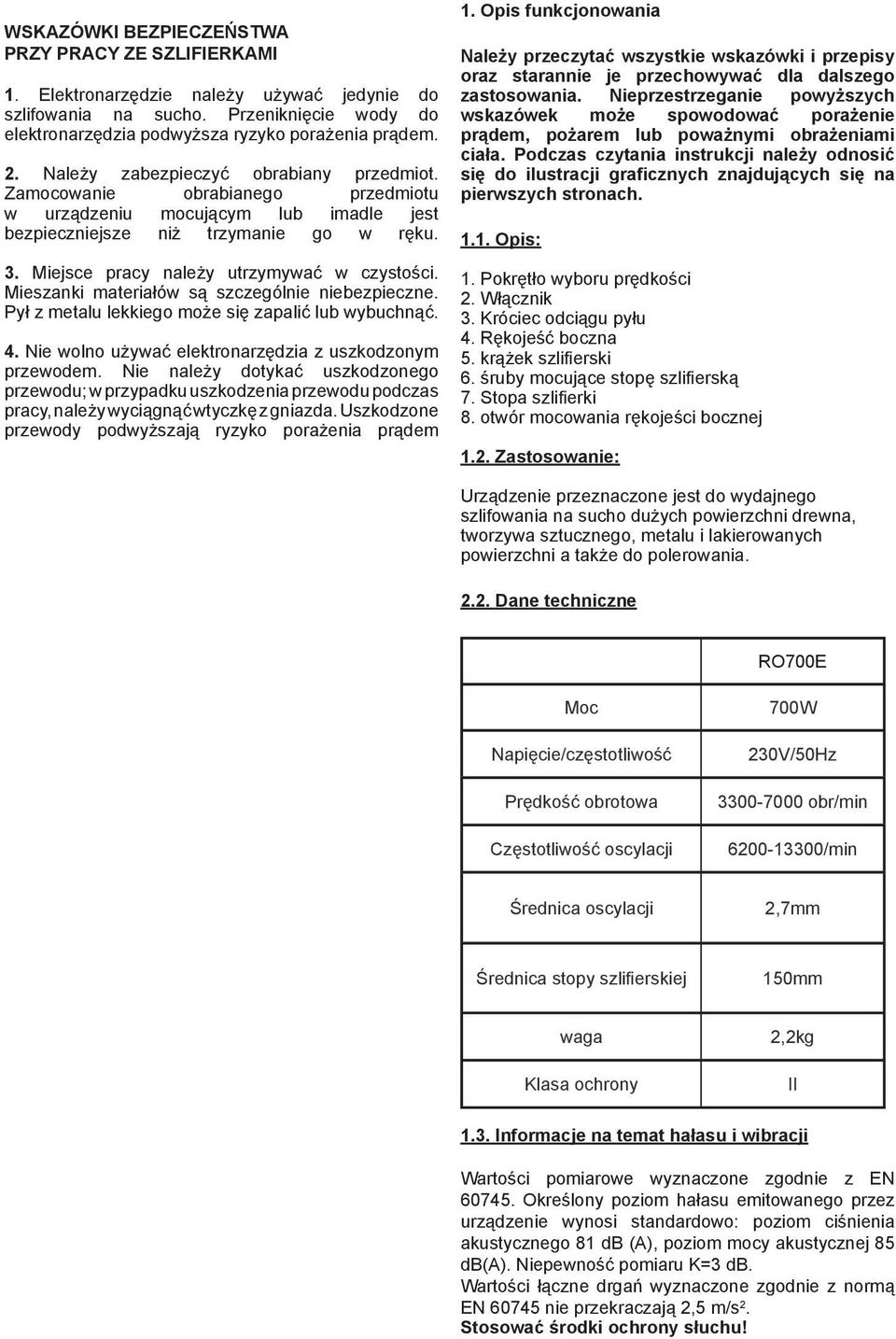 Miejsce pracy należy utrzymywać w czystości. Mieszanki materiałów są szczególnie niebezpieczne. Pył z metalu lekkiego może się zapalić lub wybuchnąć. 4.