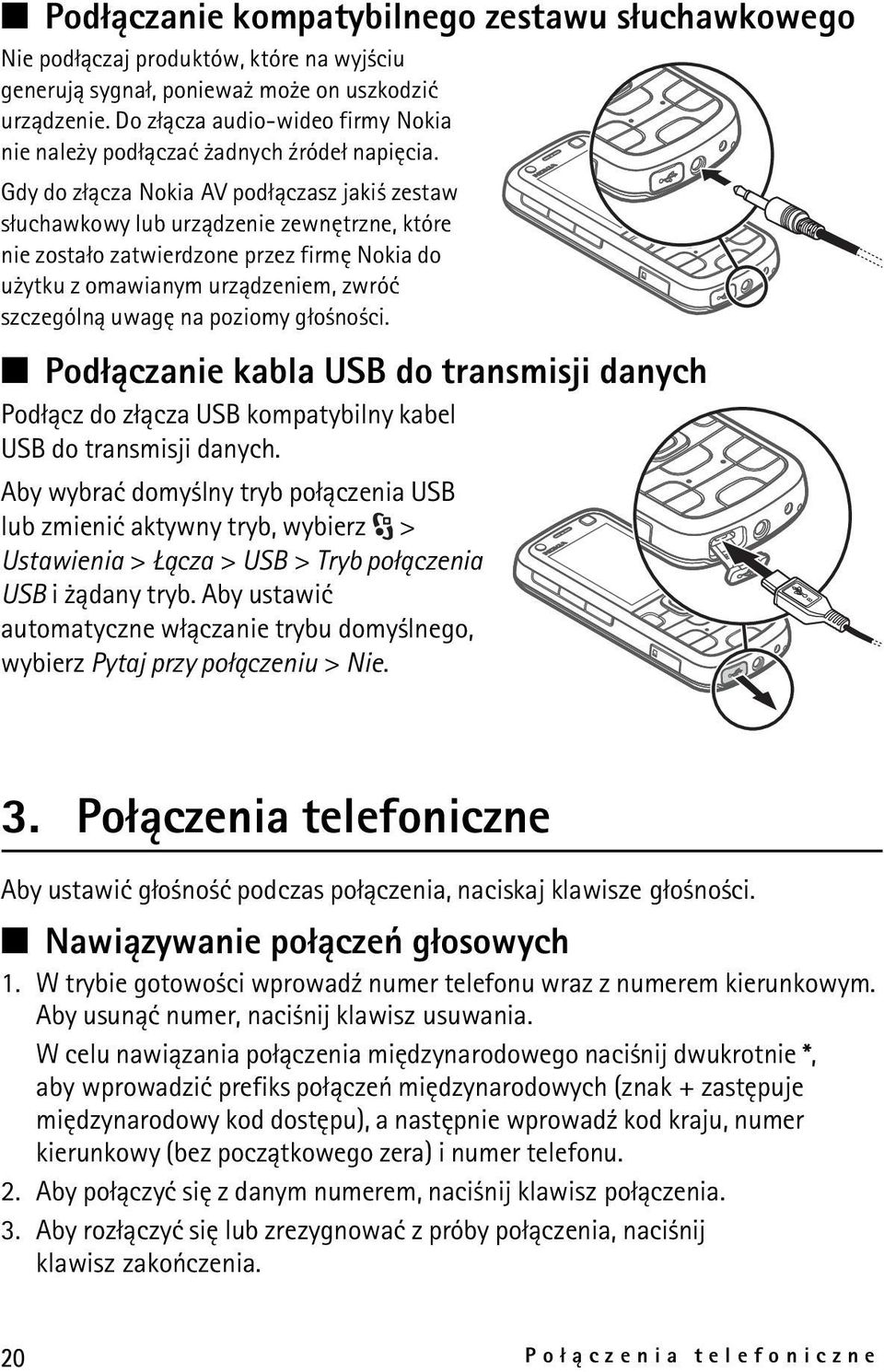 Gdy do z³±cza Nokia AV pod³±czasz jaki zestaw s³uchawkowy lub urz±dzenie zewnêtrzne, które nie zosta³o zatwierdzone przez firmê Nokia do u ytku z omawianym urz±dzeniem, zwróæ szczególn± uwagê na