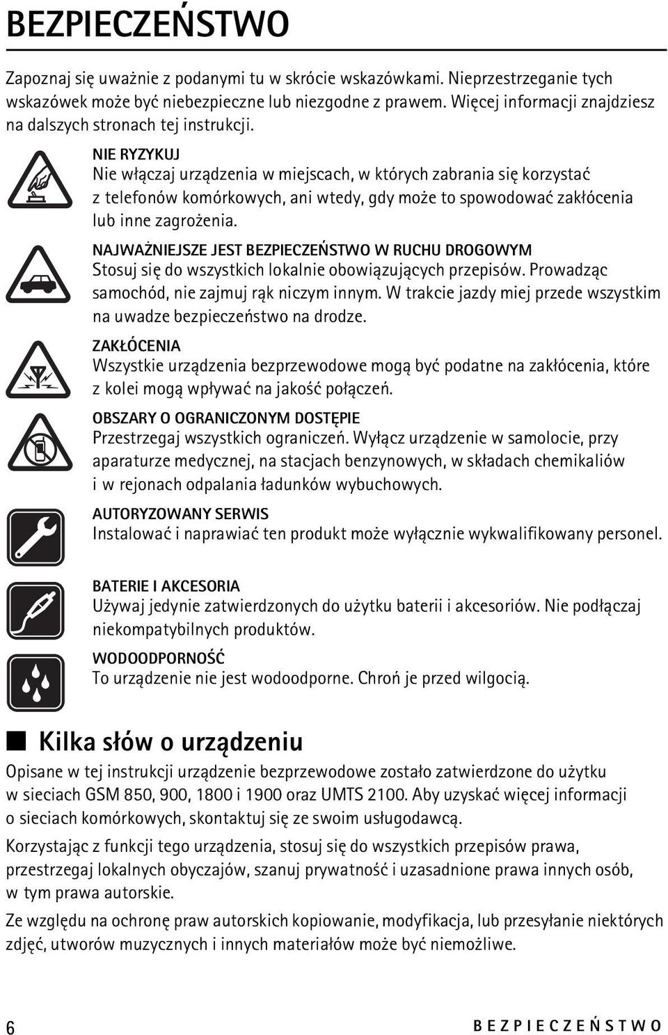 NIE RYZYKUJ Nie w³±czaj urz±dzenia w miejscach, w których zabrania siê korzystaæ z telefonów komórkowych, ani wtedy, gdy mo e to spowodowaæ zak³ócenia lub inne zagro enia.